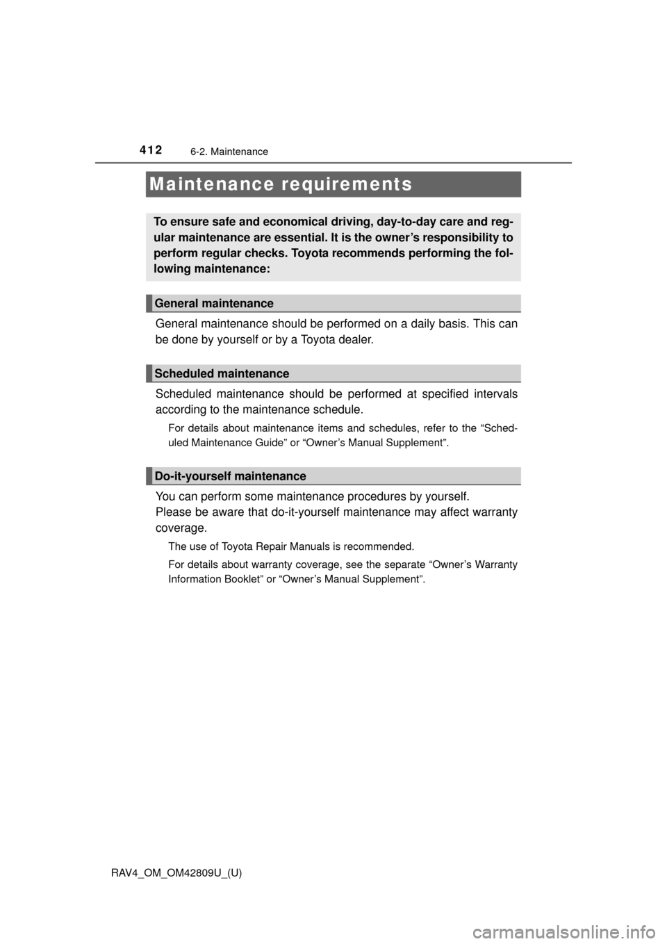 TOYOTA RAV4 2013 XA40 / 4.G Owners Manual 412
RAV4_OM_OM42809U_(U)
6-2. Maintenance
Maintenance requirements
General maintenance should be performed on a daily basis. This can
be done by yourself or by a Toyota dealer.
Scheduled maintenance s TOYOTA RAV4 2013 XA40 / 4.G Owners Manual 412
RAV4_OM_OM42809U_(U)
6-2. Maintenance
Maintenance requirements
General maintenance should be performed on a daily basis. This can
be done by yourself or by a Toyota dealer.
Scheduled maintenance s