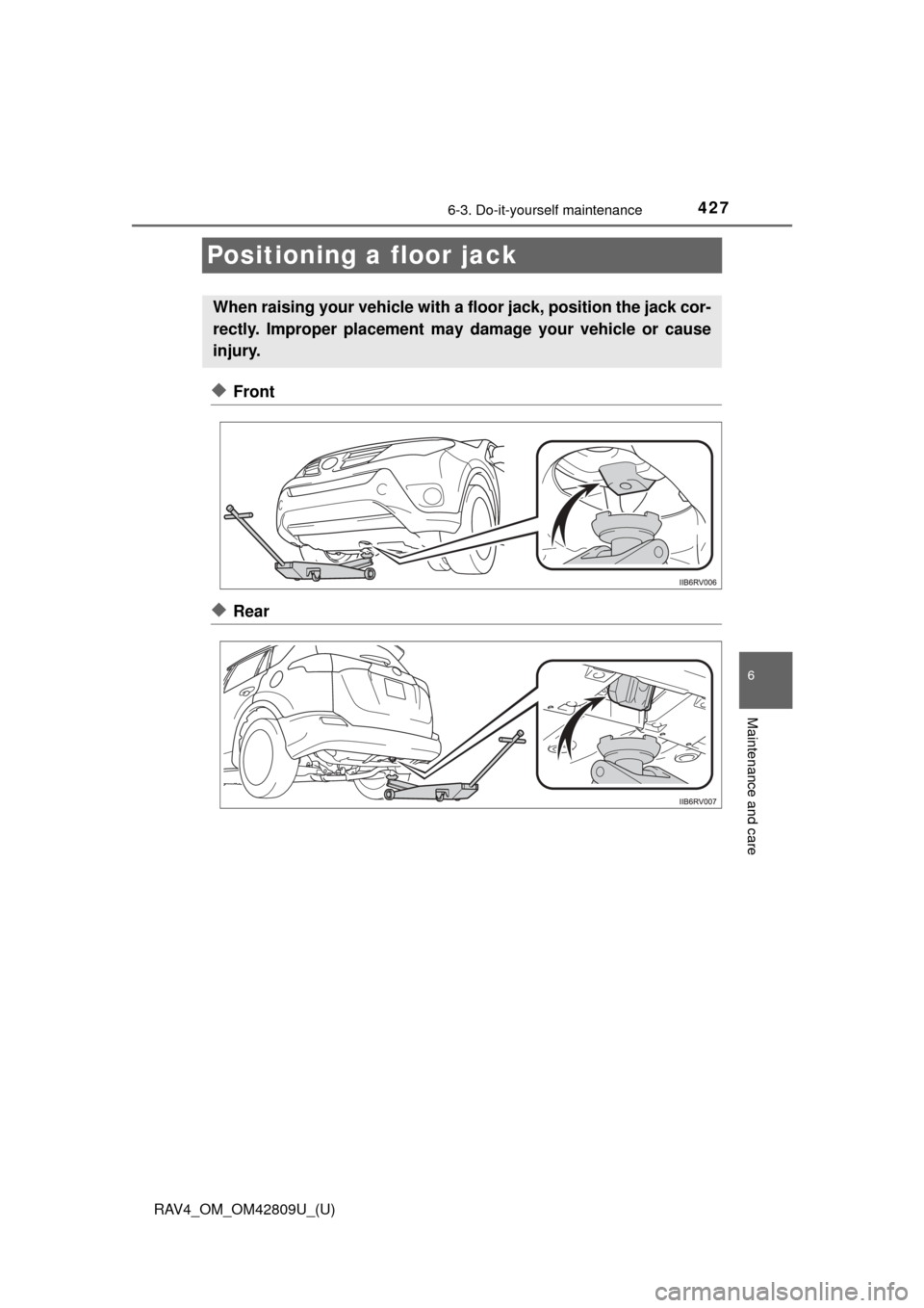 TOYOTA RAV4 2013 XA40 / 4.G Owners Manual 427
RAV4_OM_OM42809U_(U)
6-3. Do-it-yourself maintenance
6
Maintenance and care
Positioning a floor jack
◆Front
◆Rear
When raising your vehicle with a floor jack, position the jack cor-
rectly. Im
