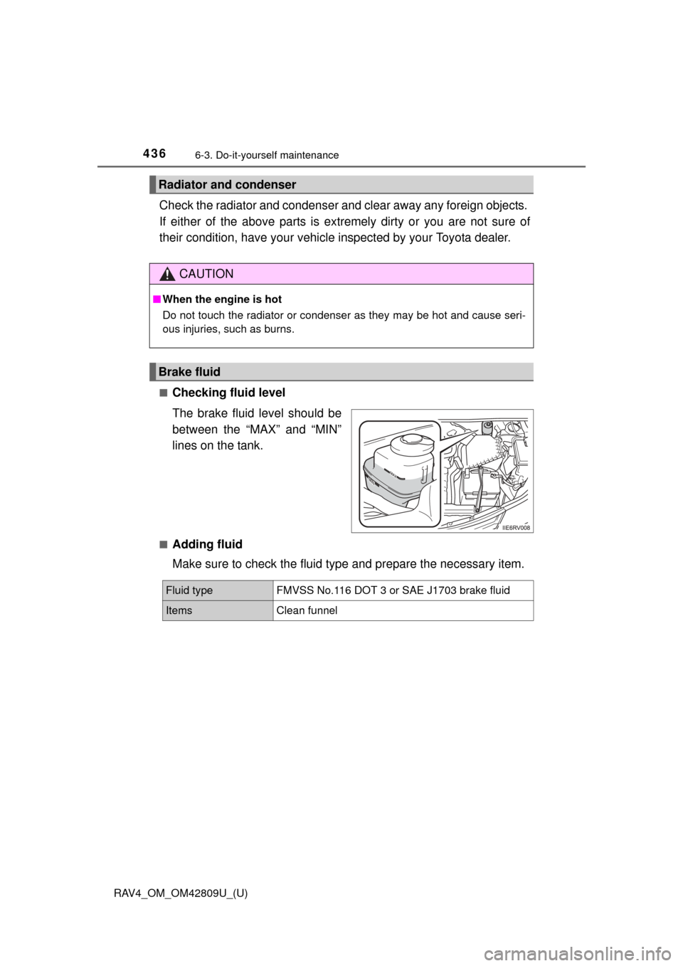 TOYOTA RAV4 2013 XA40 / 4.G Owners Manual 436
RAV4_OM_OM42809U_(U)
6-3. Do-it-yourself maintenance
Check the radiator and condenser and clear away any foreign objects. 
If either of the above parts is ex tremely dirty or you are not sure of
t