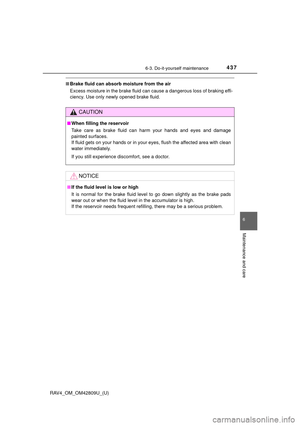 TOYOTA RAV4 2013 XA40 / 4.G Owners Manual RAV4_OM_OM42809U_(U)
4376-3. Do-it-yourself maintenance
6
Maintenance and care
■Brake fluid can absorb moisture from the air
Excess moisture in the brake fluid can cause a dangerous loss of braking 
