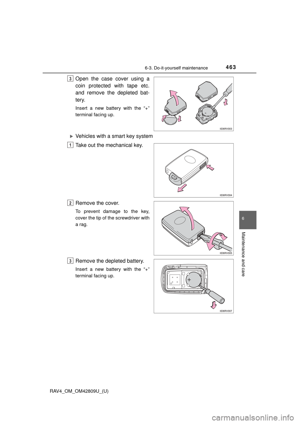 TOYOTA RAV4 2013 XA40 / 4.G Owners Manual RAV4_OM_OM42809U_(U)
4636-3. Do-it-yourself maintenance
6
Maintenance and care
Open the case cover using a
coin protected with tape etc.
and remove the depleted bat-
tery.
Insert a new battery with th