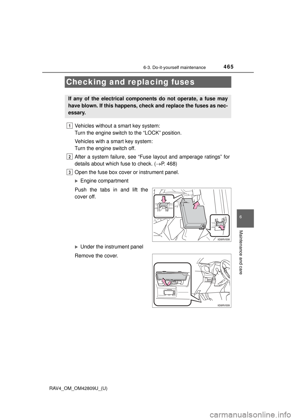 TOYOTA RAV4 2013 XA40 / 4.G Owners Manual 465
RAV4_OM_OM42809U_(U)
6-3. Do-it-yourself maintenance
6
Maintenance and care
Checking and replacing fuses
Vehicles without a smart key system: 
Turn the engine switch to the “LOCK” position.
Ve