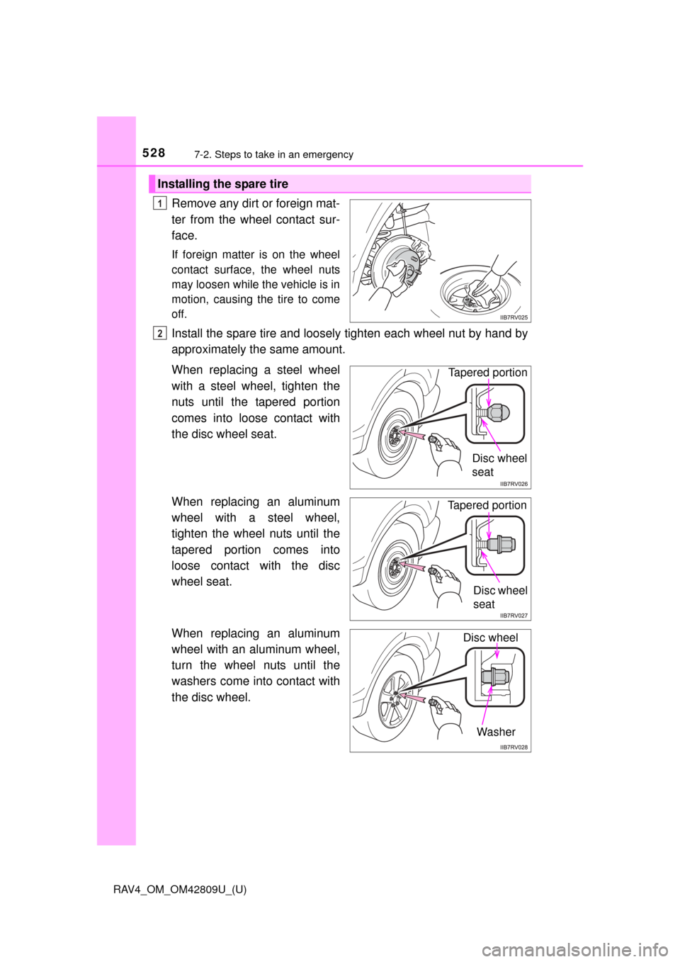 TOYOTA RAV4 2013 XA40 / 4.G Owners Manual 5287-2. Steps to take in an emergency
RAV4_OM_OM42809U_(U)
Remove any dirt or foreign mat-
ter from the wheel contact sur-
face.
If foreign matter is on the wheel
contact surface, the wheel nuts
may l