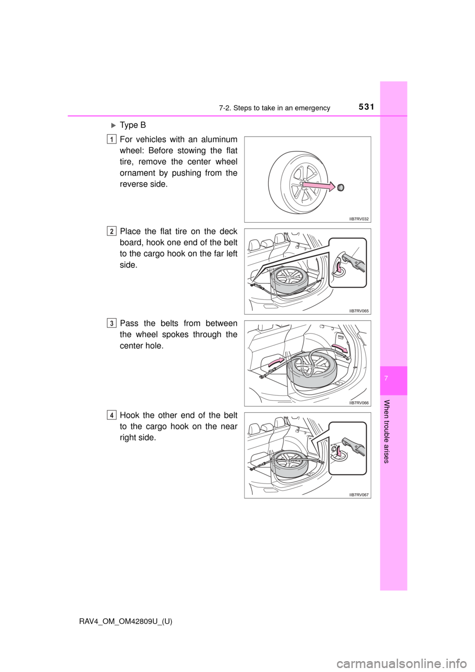 TOYOTA RAV4 2013 XA40 / 4.G Owners Manual 5317-2. Steps to take in an emergency
RAV4_OM_OM42809U_(U)
7
When trouble arises
Ty p e  B
For vehicles with an aluminum
wheel: Before stowing the flat
tire, remove the center wheel
ornament by pus