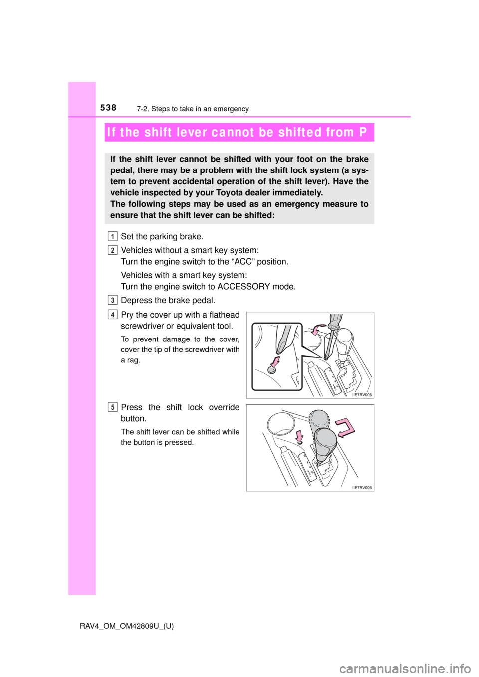TOYOTA RAV4 2013 XA40 / 4.G Owners Manual 538
RAV4_OM_OM42809U_(U)
7-2. Steps to take in an emergency
If the shift lever cannot be shifted from P
Set the parking brake.
Vehicles without a smart key system: 
Turn the engine switch to the “AC