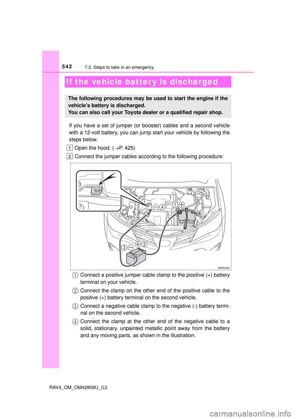 TOYOTA RAV4 2013 XA40 / 4.G Owners Manual 542
RAV4_OM_OM42809U_(U)
7-2. Steps to take in an emergency
If the vehicle batter y is discharged
If you have a set of jumper (or booster) cables and a second vehicle
with a 12-volt battery, you can j TOYOTA RAV4 2013 XA40 / 4.G Owners Manual 542
RAV4_OM_OM42809U_(U)
7-2. Steps to take in an emergency
If the vehicle batter y is discharged
If you have a set of jumper (or booster) cables and a second vehicle
with a 12-volt battery, you can j