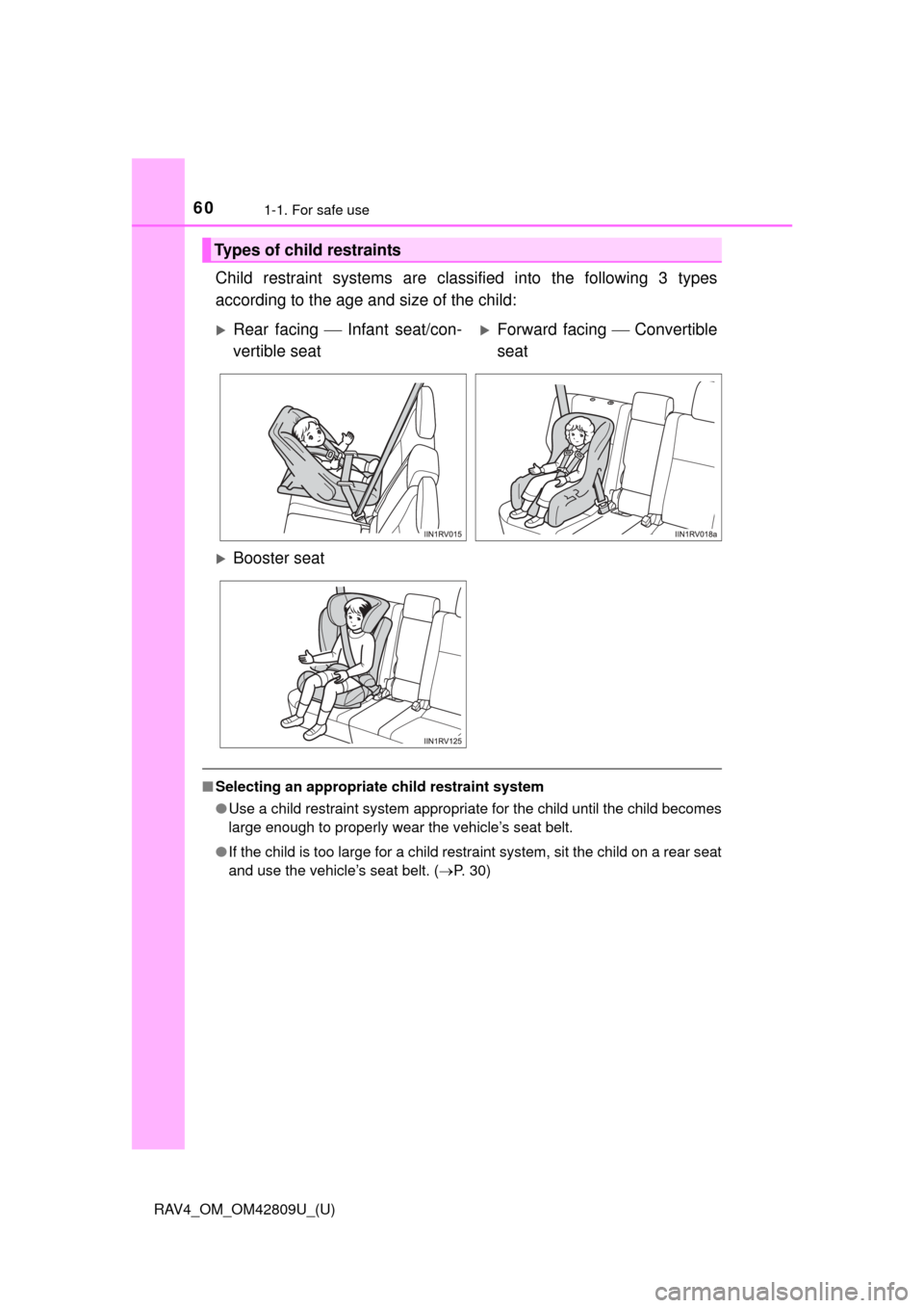 TOYOTA RAV4 2013 XA40 / 4.G Workshop Manual 601-1. For safe use
RAV4_OM_OM42809U_(U)
Child restraint systems are classified into the following 3 types
according to the age and size of the child:
■Selecting an appropriate child restraint syste TOYOTA RAV4 2013 XA40 / 4.G Workshop Manual 601-1. For safe use
RAV4_OM_OM42809U_(U)
Child restraint systems are classified into the following 3 types
according to the age and size of the child:
■Selecting an appropriate child restraint syste
