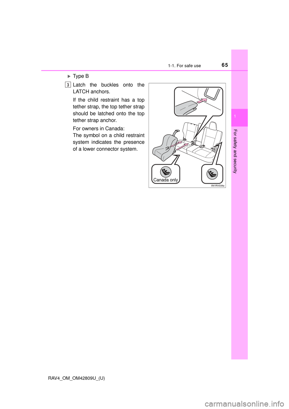 TOYOTA RAV4 2013 XA40 / 4.G Repair Manual 651-1. For safe use
RAV4_OM_OM42809U_(U)
1
For safety and security
Ty p e B
Latch the buckles onto the
LATCH anchors.
If the child restraint has a top
tether strap, the top tether strap
should be TOYOTA RAV4 2013 XA40 / 4.G Repair Manual 651-1. For safe use
RAV4_OM_OM42809U_(U)
1
For safety and security
Ty p e B
Latch the buckles onto the
LATCH anchors.
If the child restraint has a top
tether strap, the top tether strap
should be
