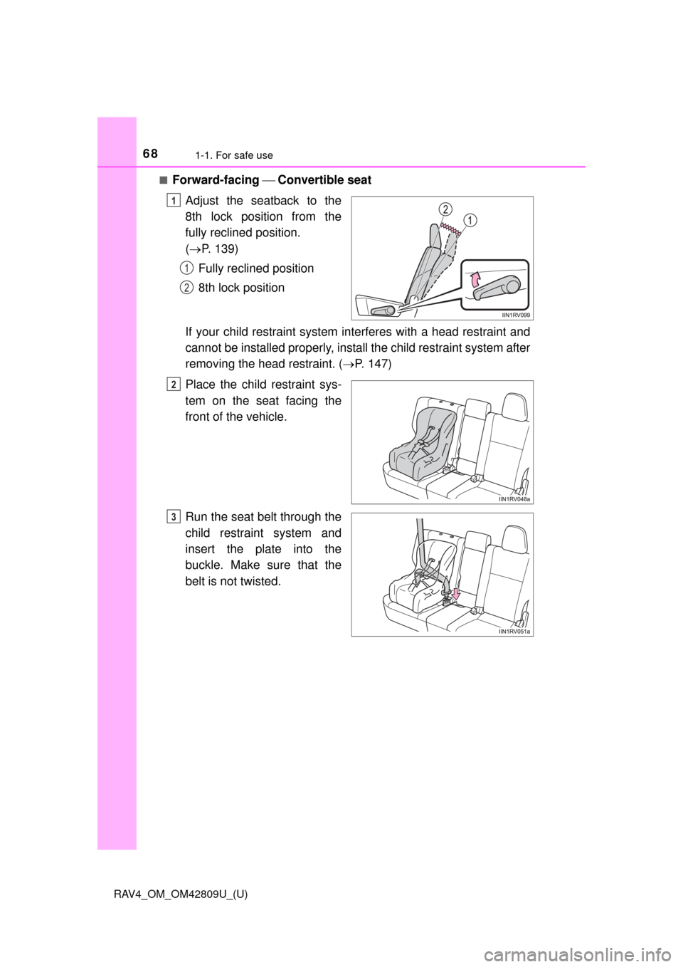 TOYOTA RAV4 2013 XA40 / 4.G Repair Manual 681-1. For safe use
RAV4_OM_OM42809U_(U)■
Forward-facing
Convertible seat
Adjust the seatback to the
8th lock position from the
fully reclined position.
( P. 139)
Fully reclined position TOYOTA RAV4 2013 XA40 / 4.G Repair Manual 681-1. For safe use
RAV4_OM_OM42809U_(U)■
Forward-facing
Convertible seat
Adjust the seatback to the
8th lock position from the
fully reclined position.
( P. 139)
Fully reclined position