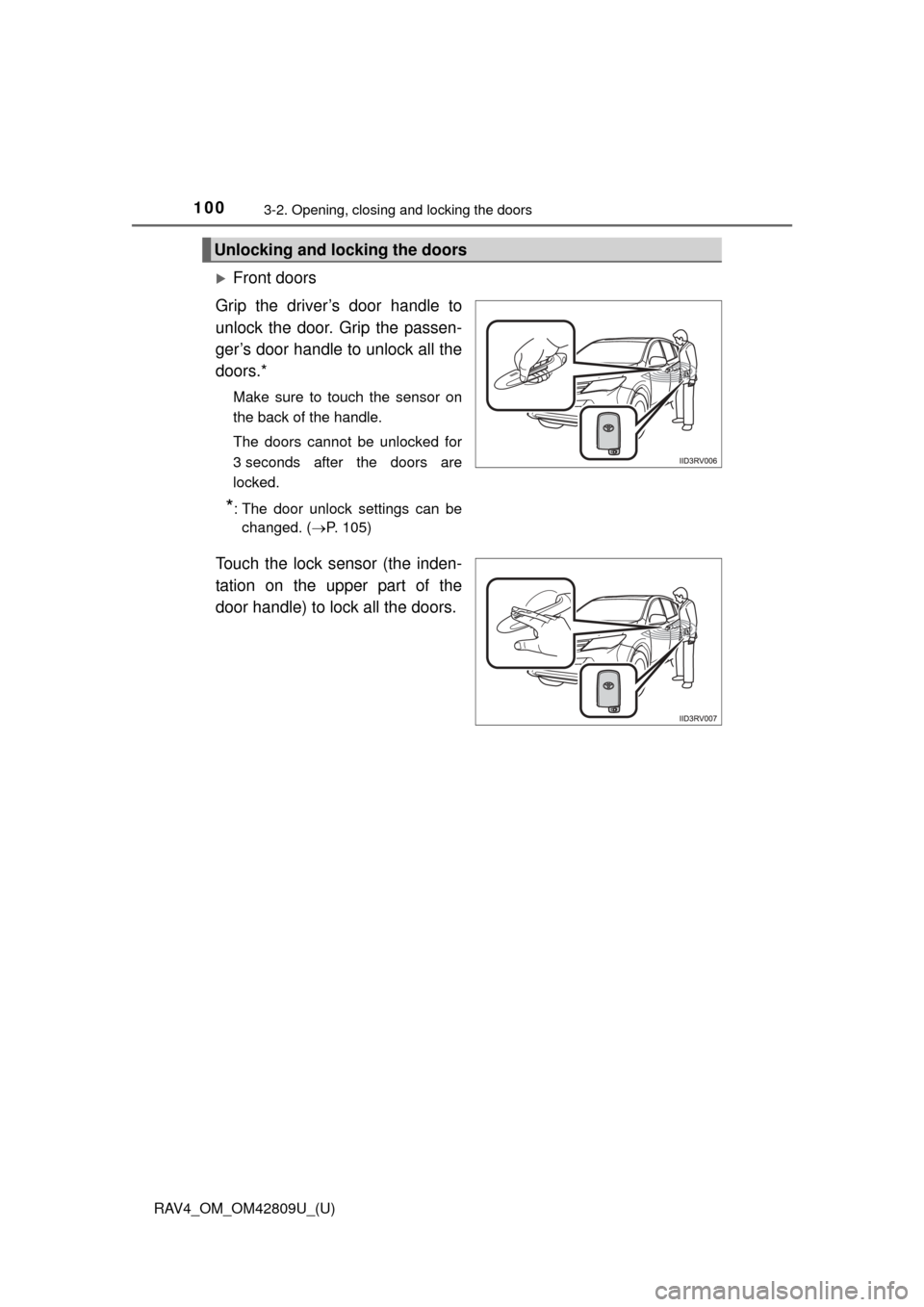 TOYOTA RAV4 2013 XA40 / 4.G Owners Manual 100
RAV4_OM_OM42809U_(U)
3-2. Opening, closing and locking the doors
Front doors
Grip the driver’s door handle to
unlock the door. Grip the passen-
ger’s door handle to unlock all the
doors.*
M