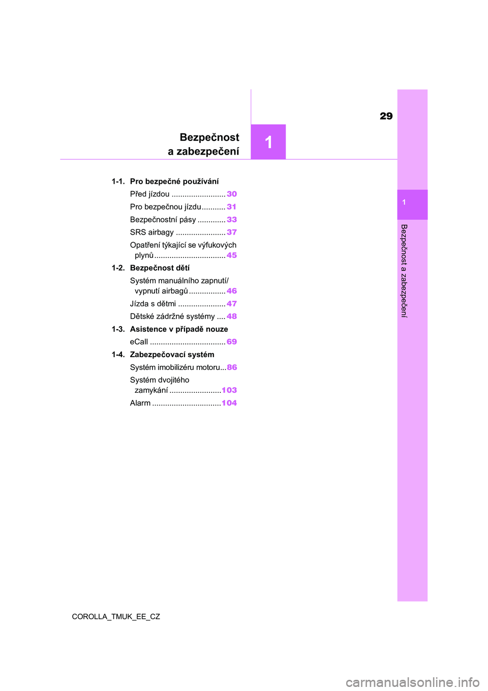 TOYOTA COROLLA HATCHBACK 2019 Návod na použití (in Czech) 1
29
COROLLA_TMUK_EE_CZ
1
Bezpečnost a zabezpečení
Bezpečnost
a zabezpečení
.1-1. Pro bezpečné používání
Před jízdou .........................30
Pro bezpečnou jízdu ...........31
Bezpe TOYOTA COROLLA HATCHBACK 2019 Návod na použití (in Czech) 1
29
COROLLA_TMUK_EE_CZ
1
Bezpečnost a zabezpečení
Bezpečnost
a zabezpečení
.1-1. Pro bezpečné používání
Před jízdou .........................30
Pro bezpečnou jízdu ...........31
Bezpe