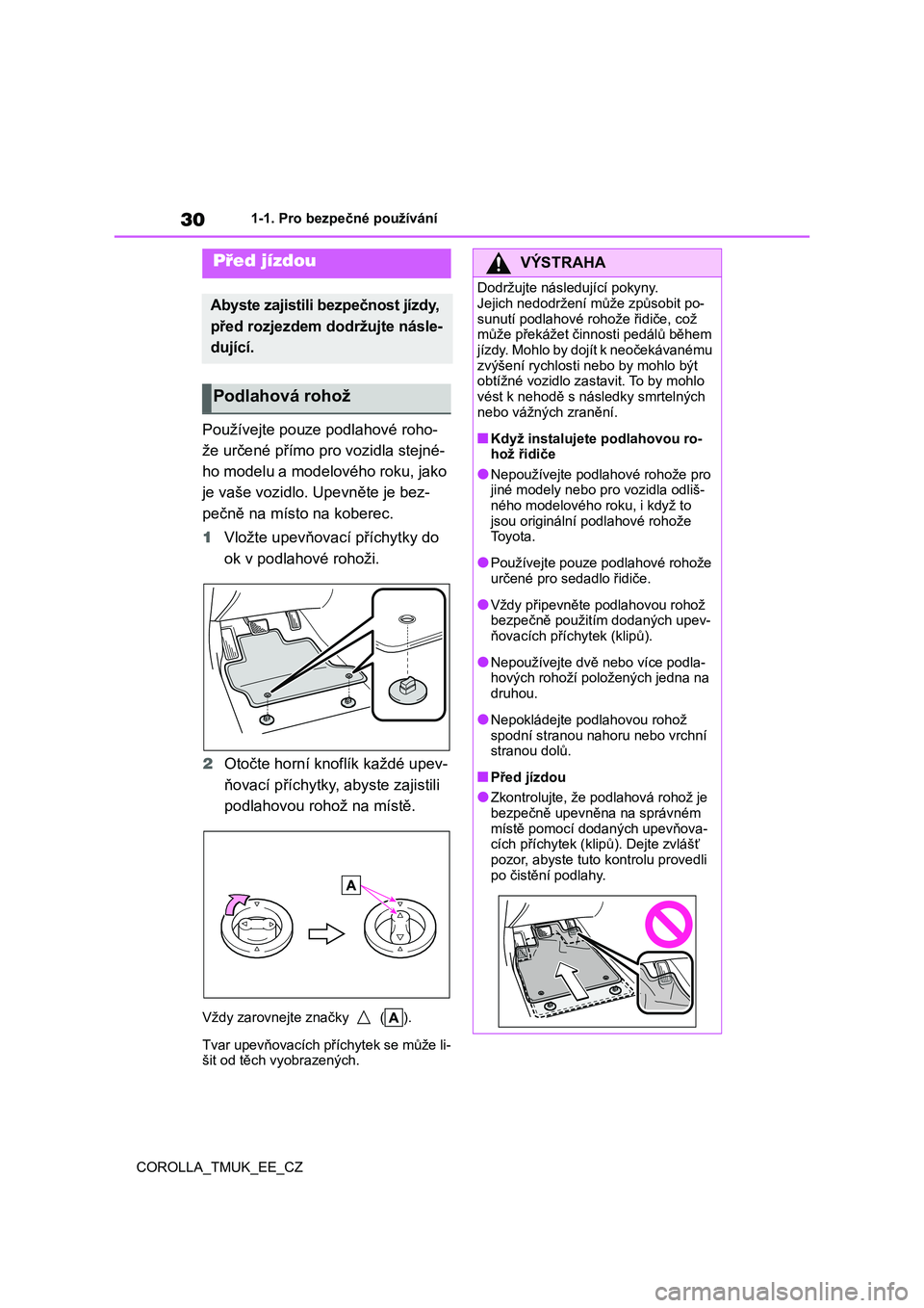 TOYOTA COROLLA HATCHBACK 2019  Návod na použití (in Czech) 30
COROLLA_TMUK_EE_CZ
1-1. Pro bezpečné používání
1-1.Pro bezpečné používání
Používejte pouze podlahové roho-
že určené přímo pro vozidla stejné-
ho modelu a modelového roku, jak