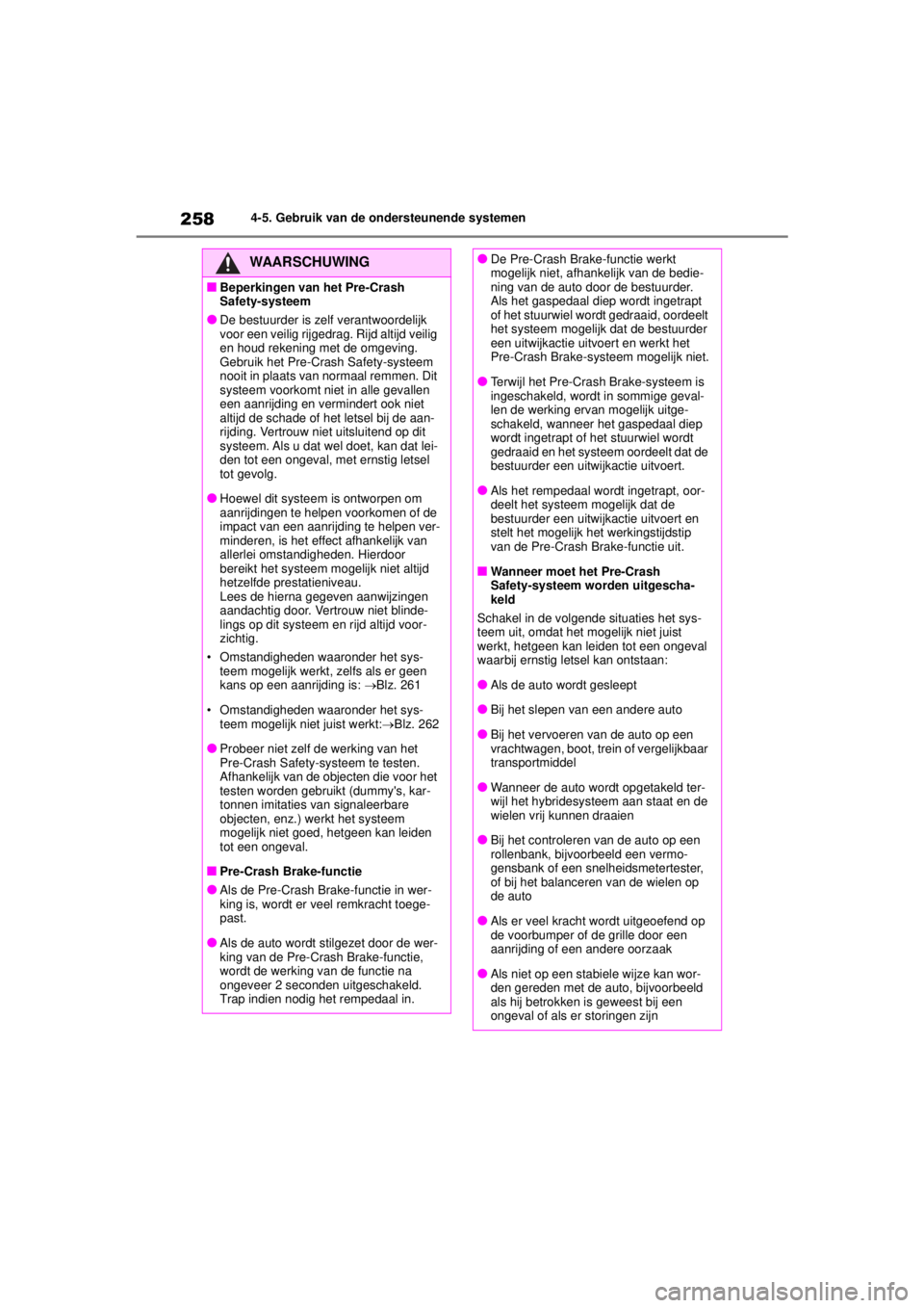 TOYOTA COROLLA HYBRID 2021 Instructieboekje (in Dutch) 2584-5. Gebruik van de ondersteunende systemen
COROLLA HV_TMMT_EE
WAARSCHUWING
■Beperkingen van het Pre-Crash
Safety-systeem
●De bestuurder is zelf verantwoordelijk
voor een veilig rijgedrag. Ri TOYOTA COROLLA HYBRID 2021 Instructieboekje (in Dutch) 2584-5. Gebruik van de ondersteunende systemen
COROLLA HV_TMMT_EE
WAARSCHUWING
■Beperkingen van het Pre-Crash
Safety-systeem
●De bestuurder is zelf verantwoordelijk
voor een veilig rijgedrag. Ri