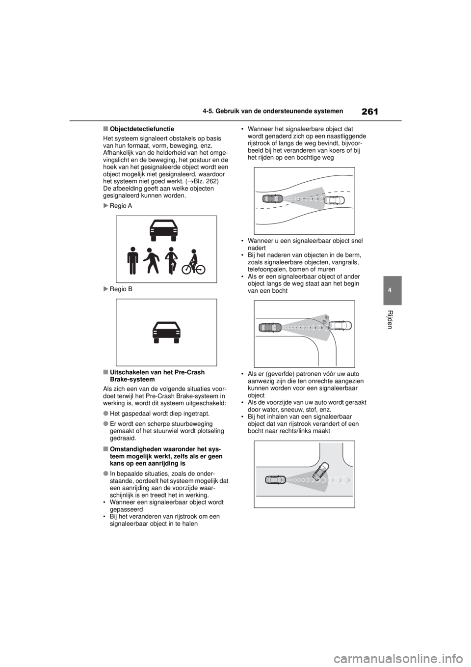 TOYOTA COROLLA HYBRID 2021 Instructieboekje (in Dutch) 261
4
4-5. Gebruik van de ondersteunende systemen
Rijden
COROLLA HV_TMMT_EE
■Objectdetectiefunctie
Het systeem signaleert obstakels op basis
van hun formaat, vorm, beweging, enz.
Afhankelijk van d TOYOTA COROLLA HYBRID 2021 Instructieboekje (in Dutch) 261
4
4-5. Gebruik van de ondersteunende systemen
Rijden
COROLLA HV_TMMT_EE
■Objectdetectiefunctie
Het systeem signaleert obstakels op basis
van hun formaat, vorm, beweging, enz.
Afhankelijk van d