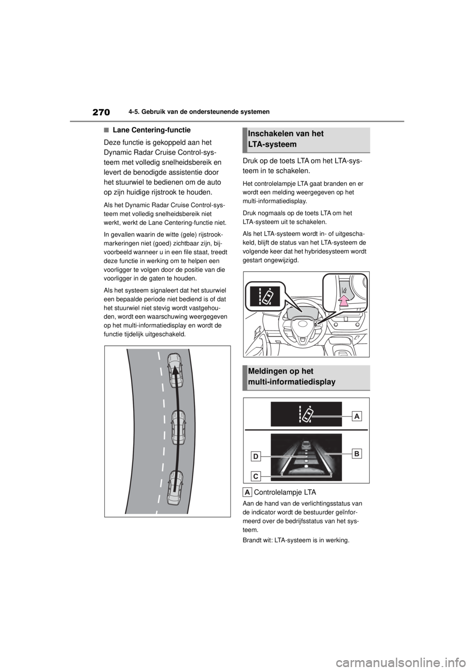 TOYOTA COROLLA HYBRID 2021  Instructieboekje (in Dutch) 2704-5. Gebruik van de ondersteunende systemen
COROLLA HV_TMMT_EE
■Lane Centering-functie
Deze functie is gekoppeld aan het 
Dynamic Radar Cruise Control-sys-
teem met volledig snelheidsbereik en 
l TOYOTA COROLLA HYBRID 2021  Instructieboekje (in Dutch) 2704-5. Gebruik van de ondersteunende systemen
COROLLA HV_TMMT_EE
■Lane Centering-functie
Deze functie is gekoppeld aan het 
Dynamic Radar Cruise Control-sys-
teem met volledig snelheidsbereik en 
l