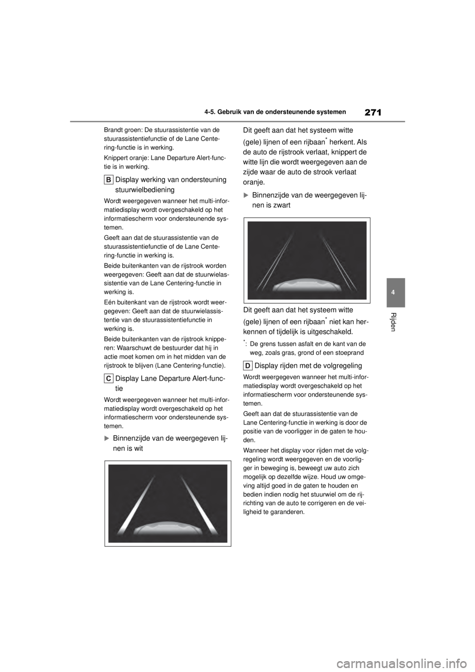 TOYOTA COROLLA HYBRID 2021  Instructieboekje (in Dutch) 271
4
4-5. Gebruik van de ondersteunende systemen
Rijden
COROLLA HV_TMMT_EE Brandt groen: De stuurassistentie van de 
stuurassistentiefunctie of de Lane Cente-
ring-functie is in werking.
Knippert ora TOYOTA COROLLA HYBRID 2021  Instructieboekje (in Dutch) 271
4
4-5. Gebruik van de ondersteunende systemen
Rijden
COROLLA HV_TMMT_EE Brandt groen: De stuurassistentie van de 
stuurassistentiefunctie of de Lane Cente-
ring-functie is in werking.
Knippert ora