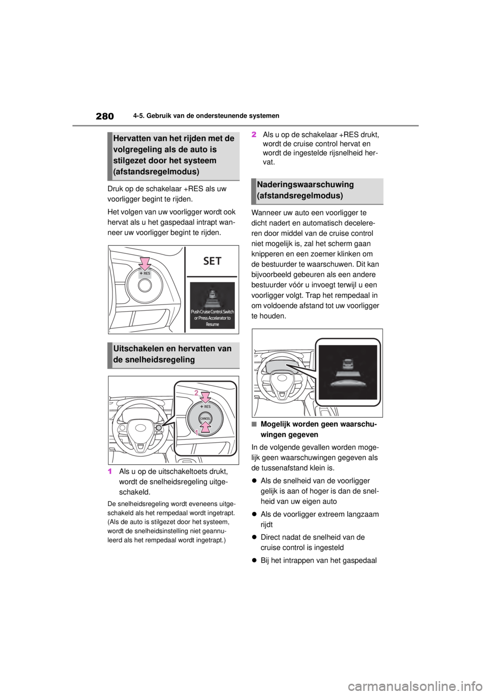 TOYOTA COROLLA HYBRID 2021 Instructieboekje (in Dutch) 2804-5. Gebruik van de ondersteunende systemen
COROLLA HV_TMMT_EE
Druk op de schakelaar +RES als uw
voorligger begint te rijden.
Het volgen van uw voorligger wordt ook
hervat als u het gaspedaal int TOYOTA COROLLA HYBRID 2021 Instructieboekje (in Dutch) 2804-5. Gebruik van de ondersteunende systemen
COROLLA HV_TMMT_EE
Druk op de schakelaar +RES als uw
voorligger begint te rijden.
Het volgen van uw voorligger wordt ook
hervat als u het gaspedaal int