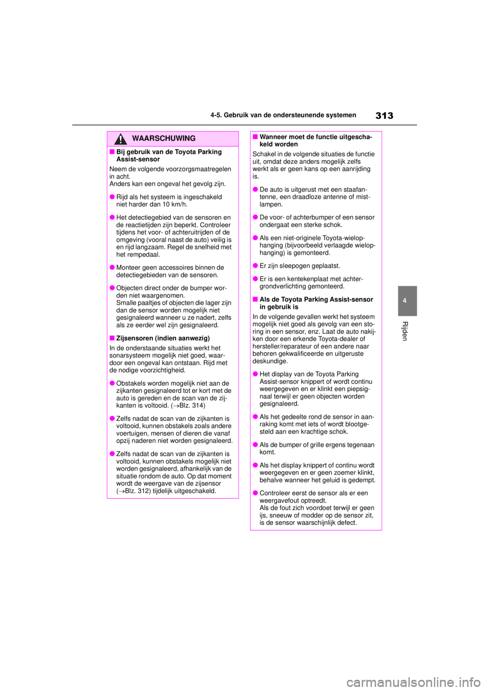 TOYOTA COROLLA HYBRID 2021 Instructieboekje (in Dutch) 313
4
4-5. Gebruik van de ondersteunende systemen
Rijden
COROLLA HV_TMMT_EE
WAARSCHUWING
■Bij gebruik van de Toyota Parking
Assist-sensor
Neem de volgende voorzorgsmaatregelen
in acht.
Anders kan TOYOTA COROLLA HYBRID 2021 Instructieboekje (in Dutch) 313
4
4-5. Gebruik van de ondersteunende systemen
Rijden
COROLLA HV_TMMT_EE
WAARSCHUWING
■Bij gebruik van de Toyota Parking
Assist-sensor
Neem de volgende voorzorgsmaatregelen
in acht.
Anders kan