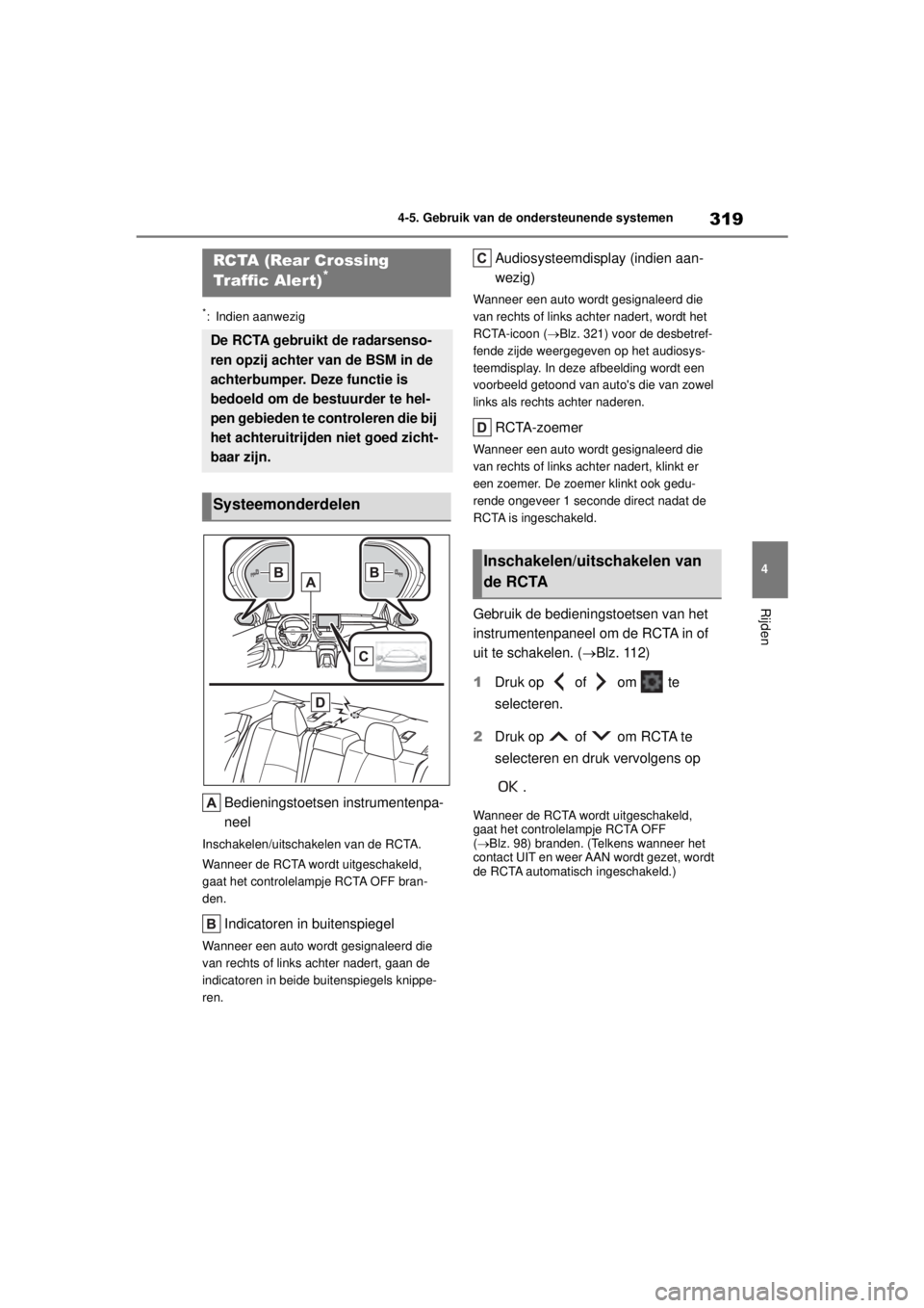 TOYOTA COROLLA HYBRID 2021  Instructieboekje (in Dutch) 319
4
4-5. Gebruik van de ondersteunende systemen
Rijden
COROLLA HV_TMMT_EE
*: Indien aanwezig
Bedieningstoetsen instrumentenpa-
neel
Inschakelen/uitschakelen van de RCTA.
Wanneer de RCTA wordt uitges