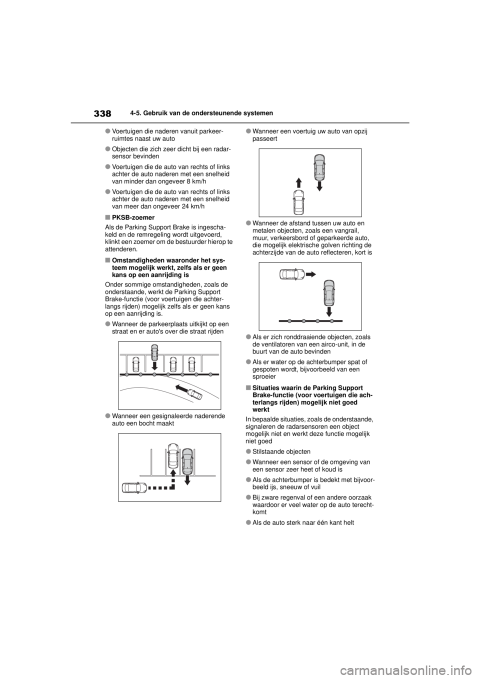 TOYOTA COROLLA HYBRID 2021  Instructieboekje (in Dutch) 3384-5. Gebruik van de ondersteunende systemen
COROLLA HV_TMMT_EE
●Voertuigen die naderen vanuit parkeer-
ruimtes naast uw auto
●Objecten die zich zeer dicht bij een radar-
sensor bevinden
●Voer