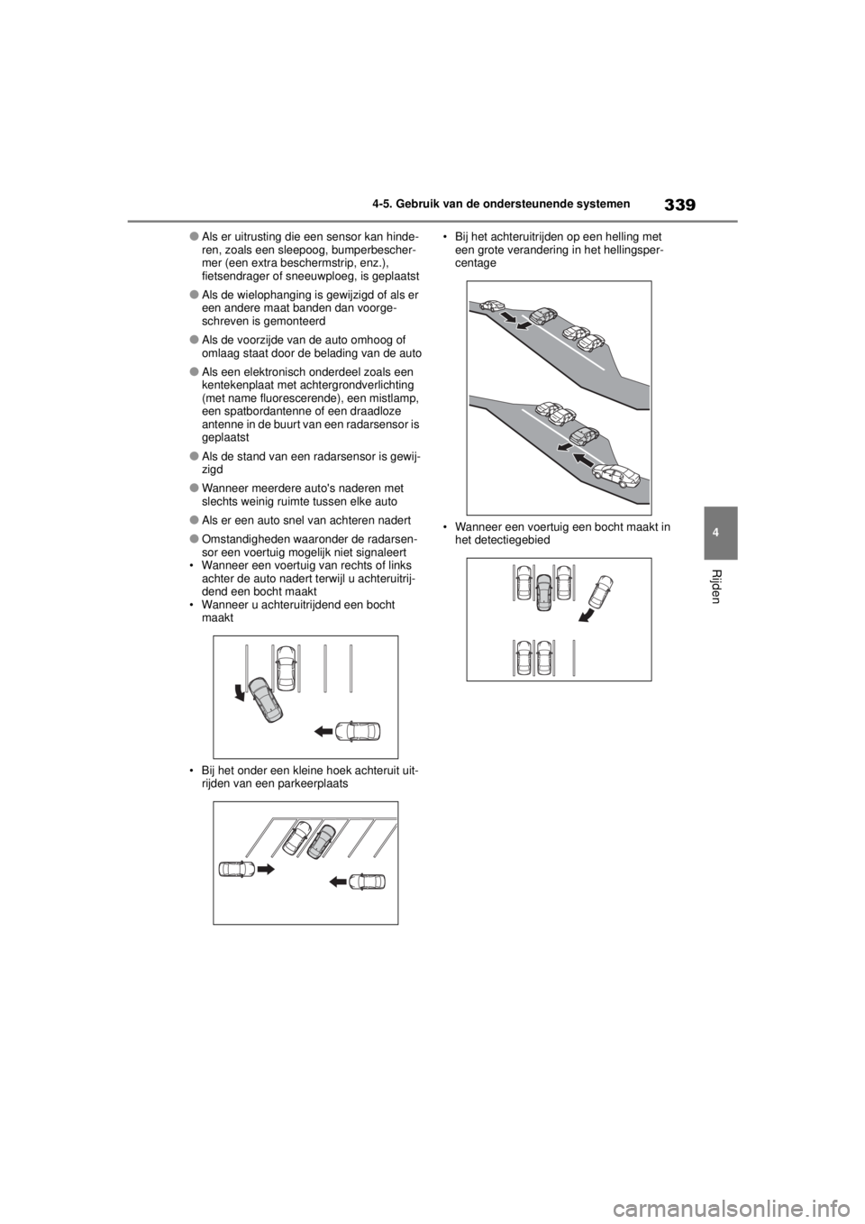 TOYOTA COROLLA HYBRID 2021  Instructieboekje (in Dutch) 339
4
4-5. Gebruik van de ondersteunende systemen
Rijden
COROLLA HV_TMMT_EE
●Als er uitrusting die een sensor kan hinde-
ren, zoals een sleepoog, bumperbescher-
mer (een extra beschermstrip, enz.), 