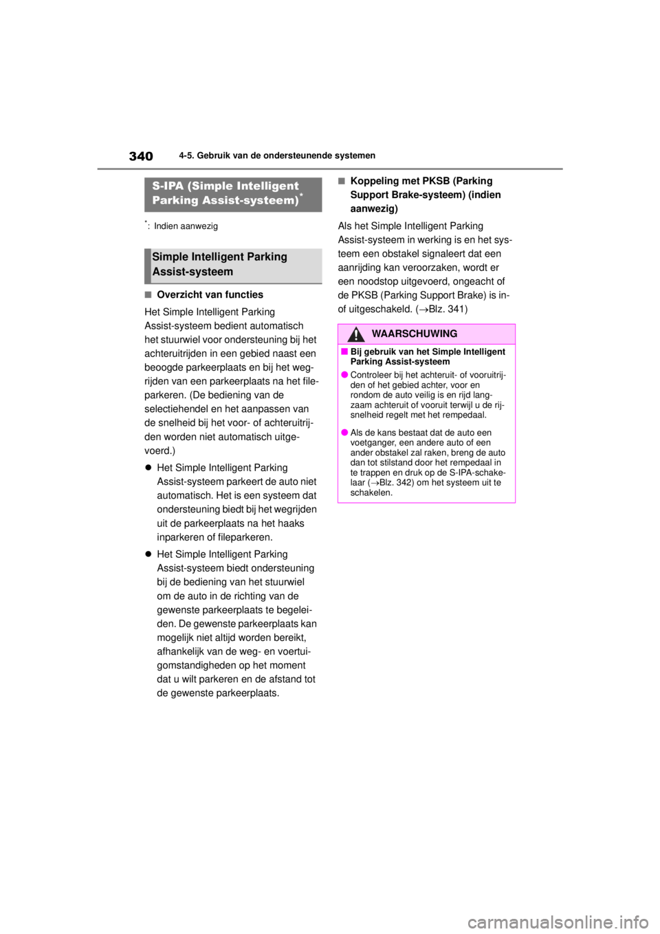 TOYOTA COROLLA HYBRID 2021 Instructieboekje (in Dutch) 3404-5. Gebruik van de ondersteunende systemen
COROLLA HV_TMMT_EE
*: Indien aanwezig
■Overzicht van functies
Het Simple Intelligent Parking
Assist-systeem bedi ent automatisch
het stuurwiel voor o TOYOTA COROLLA HYBRID 2021 Instructieboekje (in Dutch) 3404-5. Gebruik van de ondersteunende systemen
COROLLA HV_TMMT_EE
*: Indien aanwezig
■Overzicht van functies
Het Simple Intelligent Parking
Assist-systeem bedi ent automatisch
het stuurwiel voor o