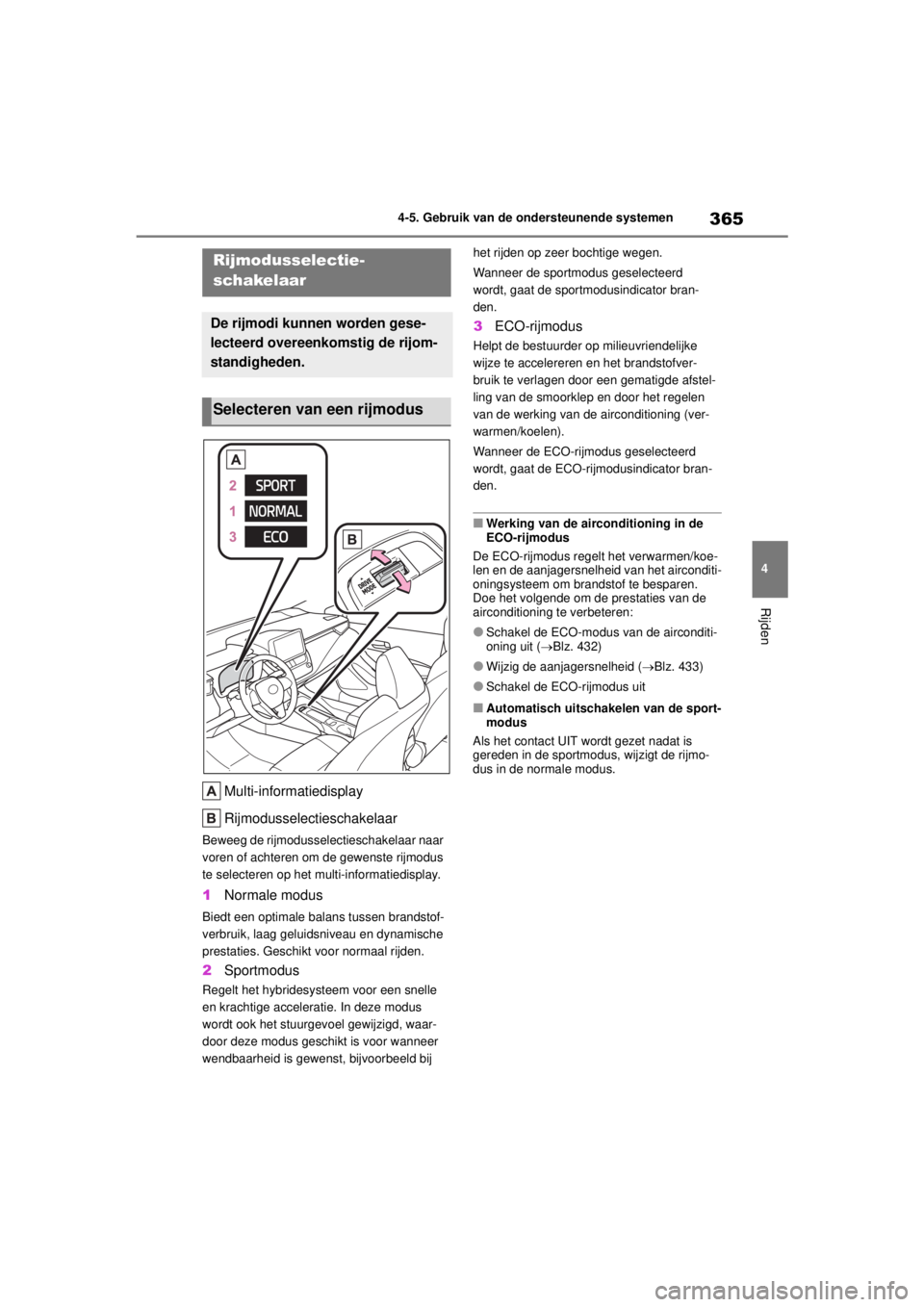 TOYOTA COROLLA HYBRID 2021  Instructieboekje (in Dutch) 365
4
4-5. Gebruik van de ondersteunende systemen
Rijden
COROLLA HV_TMMT_EE
Multi-informatiedisplay
Rijmodusselectieschakelaar
Beweeg de rijmodusselectieschakelaar naar 
voren of achteren om de gewens TOYOTA COROLLA HYBRID 2021  Instructieboekje (in Dutch) 365
4
4-5. Gebruik van de ondersteunende systemen
Rijden
COROLLA HV_TMMT_EE
Multi-informatiedisplay
Rijmodusselectieschakelaar
Beweeg de rijmodusselectieschakelaar naar 
voren of achteren om de gewens
