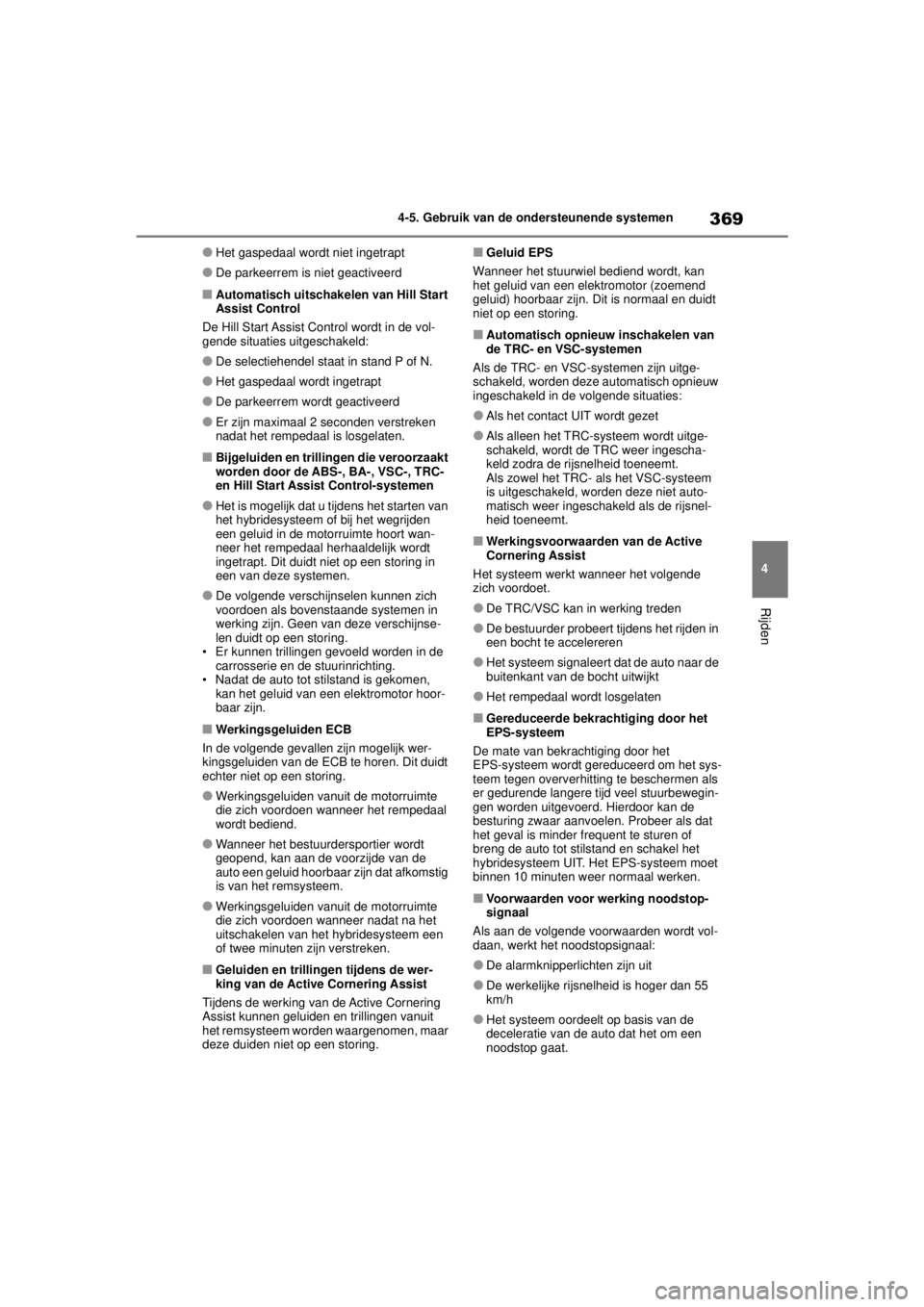 TOYOTA COROLLA HYBRID 2021 Instructieboekje (in Dutch) 369
4
4-5. Gebruik van de ondersteunende systemen
Rijden
COROLLA HV_TMMT_EE
●Het gaspedaal wordt niet ingetrapt
●De parkeerrem is niet geactiveerd
■Automatisch uitschakelen van Hill Start
Assis TOYOTA COROLLA HYBRID 2021 Instructieboekje (in Dutch) 369
4
4-5. Gebruik van de ondersteunende systemen
Rijden
COROLLA HV_TMMT_EE
●Het gaspedaal wordt niet ingetrapt
●De parkeerrem is niet geactiveerd
■Automatisch uitschakelen van Hill Start
Assis