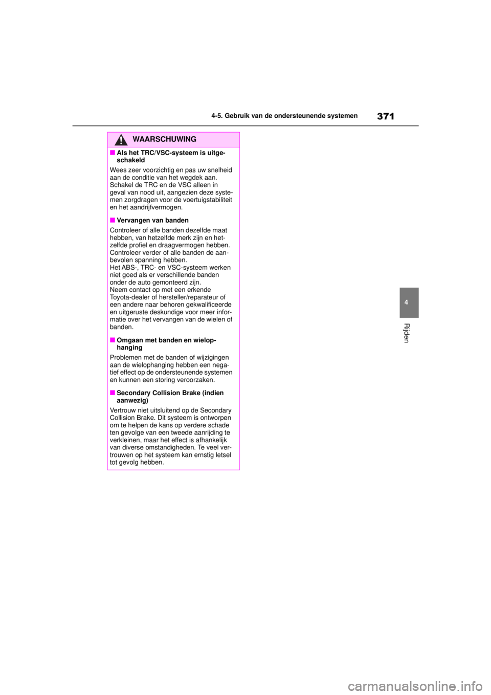TOYOTA COROLLA HYBRID 2021 Instructieboekje (in Dutch) 371
4
4-5. Gebruik van de ondersteunende systemen
Rijden
COROLLA HV_TMMT_EE
WAARSCHUWING
■Als het TRC/VSC-systeem is uitge-
schakeld
Wees zeer voorzichtig en pas uw snelheid
aan de conditie van het TOYOTA COROLLA HYBRID 2021 Instructieboekje (in Dutch) 371
4
4-5. Gebruik van de ondersteunende systemen
Rijden
COROLLA HV_TMMT_EE
WAARSCHUWING
■Als het TRC/VSC-systeem is uitge-
schakeld
Wees zeer voorzichtig en pas uw snelheid
aan de conditie van het