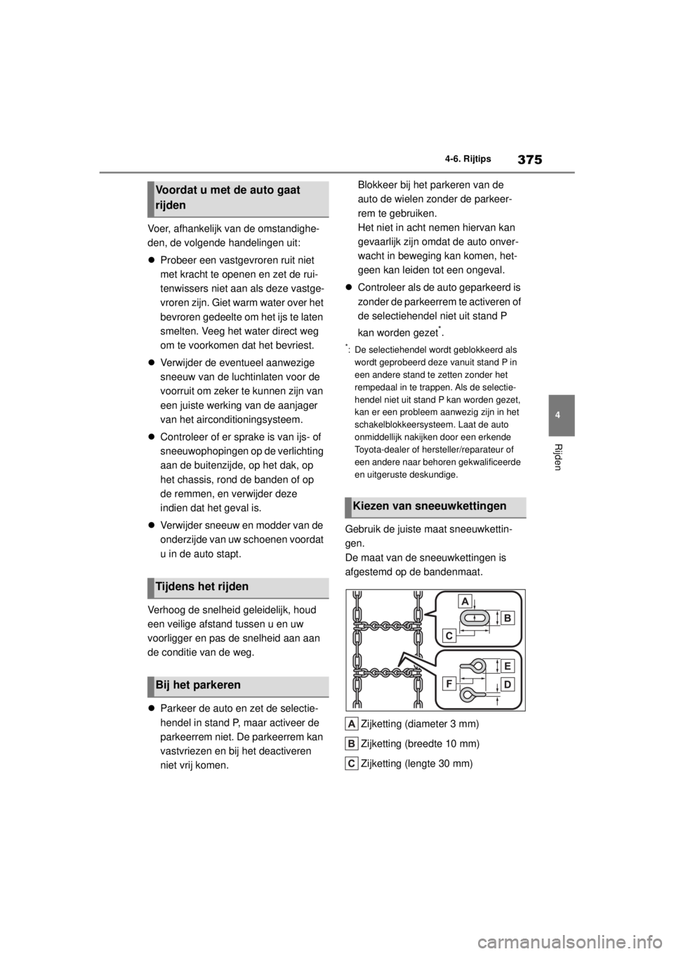 TOYOTA COROLLA HYBRID 2021 Instructieboekje (in Dutch) 375
4
4-6. Rijtips
Rijden
COROLLA HV_TMMT_EE
Voer, afhankelijk van de omstandighe-
den, de volgende handelingen uit:
Probeer een vastgevroren ruit niet
met kracht te openen en zet de rui-
tenwiss TOYOTA COROLLA HYBRID 2021 Instructieboekje (in Dutch) 375
4
4-6. Rijtips
Rijden
COROLLA HV_TMMT_EE
Voer, afhankelijk van de omstandighe-
den, de volgende handelingen uit:
Probeer een vastgevroren ruit niet
met kracht te openen en zet de rui-
tenwiss