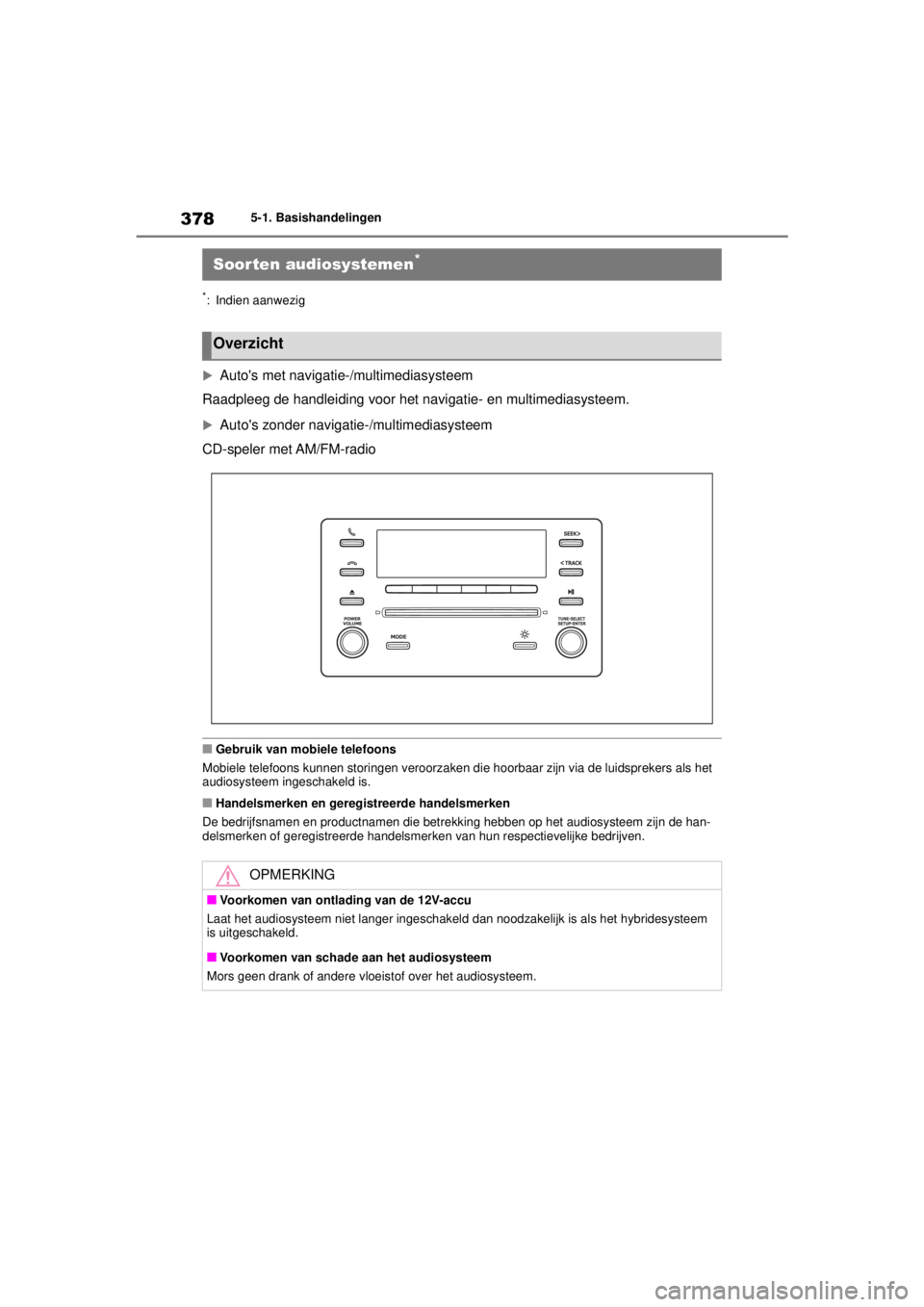 TOYOTA COROLLA HYBRID 2021  Instructieboekje (in Dutch) 3785-1. Basishandelingen
COROLLA HV_TMMT_EE
5-1.Basishandelingen
*: Indien aanwezig

Autos met navigat ie-/multimediasysteem
Raadpleeg de handleiding voor het navigatie- en multimediasysteem.
A