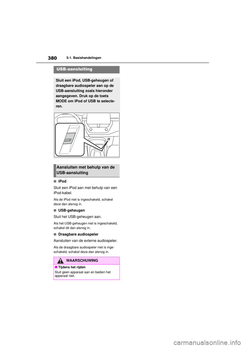 TOYOTA COROLLA HYBRID 2021 Instructieboekje (in Dutch) 3805-1. Basishandelingen
COROLLA HV_TMMT_EE
■iPod
Sluit een iPod aan met behulp van een
iPod-kabel.
Als de iPod niet is i ngeschakeld, schakel
deze dan alsnog in.
■USB-geheugen
Sluit het USB-geh TOYOTA COROLLA HYBRID 2021 Instructieboekje (in Dutch) 3805-1. Basishandelingen
COROLLA HV_TMMT_EE
■iPod
Sluit een iPod aan met behulp van een
iPod-kabel.
Als de iPod niet is i ngeschakeld, schakel
deze dan alsnog in.
■USB-geheugen
Sluit het USB-geh