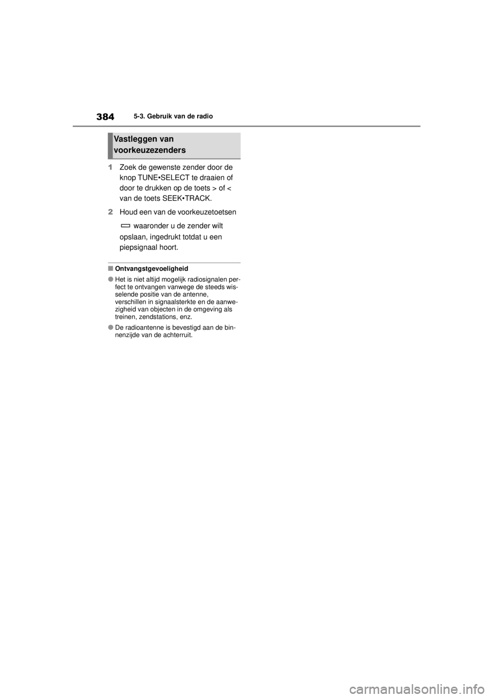 TOYOTA COROLLA HYBRID 2021 Instructieboekje (in Dutch) 3845-3. Gebruik van de radio
COROLLA HV_TMMT_EE
1 Zoek de gewenste zender door de
knop TUNE•SELECT te draaien of
door te drukken op de toets > of <
van de toets SEEK•TRACK.
2 Houd een van de vo TOYOTA COROLLA HYBRID 2021 Instructieboekje (in Dutch) 3845-3. Gebruik van de radio
COROLLA HV_TMMT_EE
1 Zoek de gewenste zender door de
knop TUNE•SELECT te draaien of
door te drukken op de toets > of <
van de toets SEEK•TRACK.
2 Houd een van de vo