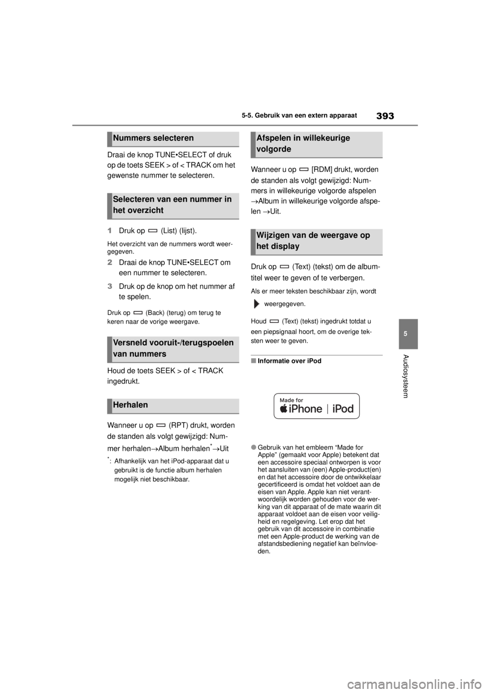TOYOTA COROLLA HYBRID 2021  Instructieboekje (in Dutch) 393
5
5-5. Gebruik van een extern apparaat
Audiosysteem
COROLLA HV_TMMT_EE
Draai de knop TUNE•SELECT of druk 
op de toets SEEK > of < TRACK om het 
gewenste nummer te selecteren.
1
Druk op   (List)  TOYOTA COROLLA HYBRID 2021  Instructieboekje (in Dutch) 393
5
5-5. Gebruik van een extern apparaat
Audiosysteem
COROLLA HV_TMMT_EE
Draai de knop TUNE•SELECT of druk 
op de toets SEEK > of < TRACK om het 
gewenste nummer te selecteren.
1
Druk op   (List)