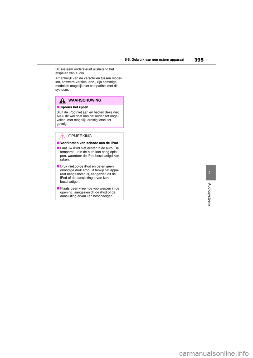 TOYOTA COROLLA HYBRID 2021  Instructieboekje (in Dutch) 395
5
5-5. Gebruik van een extern apparaat
Audiosysteem
COROLLA HV_TMMT_EE Dit systeem ondersteunt uitsluitend het 
afspelen van audio.
Afhankelijk van de verschillen tussen model-
len, software-versi