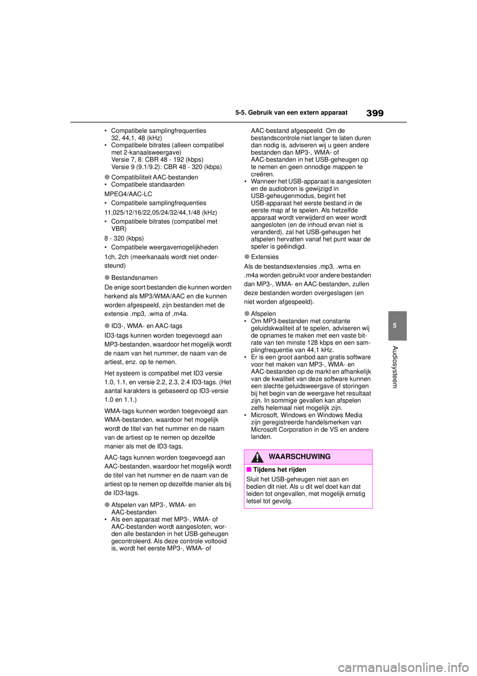 TOYOTA COROLLA HYBRID 2021  Instructieboekje (in Dutch) 399
5
5-5. Gebruik van een extern apparaat
Audiosysteem
COROLLA HV_TMMT_EE • Compatibele samplingfrequenties
32, 44,1, 48 (kHz)
• Compatibele bitrates (alleen compatibel  met 2-kanaalsweergave)
Ve