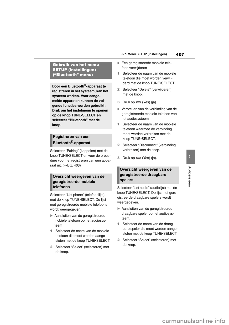 TOYOTA COROLLA HYBRID 2021  Instructieboekje (in Dutch) 407
5
5-7. Menu SETUP (instellingen)
Audiosysteem
COROLLA HV_TMMT_EE
5-7.Menu SETUP (instellingen)
Selecteer “Pairing” (koppelen) met de 
knop TUNE•SELECT en voer de proce-
dure voor het registr