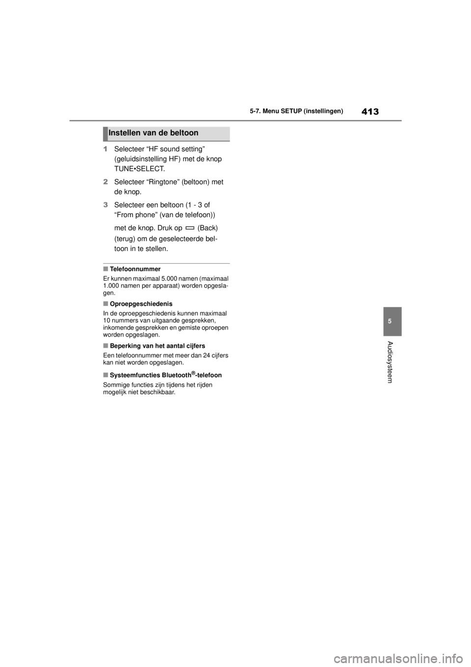 TOYOTA COROLLA HYBRID 2021  Instructieboekje (in Dutch) 413
5
5-7. Menu SETUP (instellingen)
Audiosysteem
COROLLA HV_TMMT_EE
1
Selecteer “HF sound setting” 
(geluidsinstelling HF) met de knop 
TUNE•SELECT.
2 Selecteer “Ringtone” (beltoon) met 
de