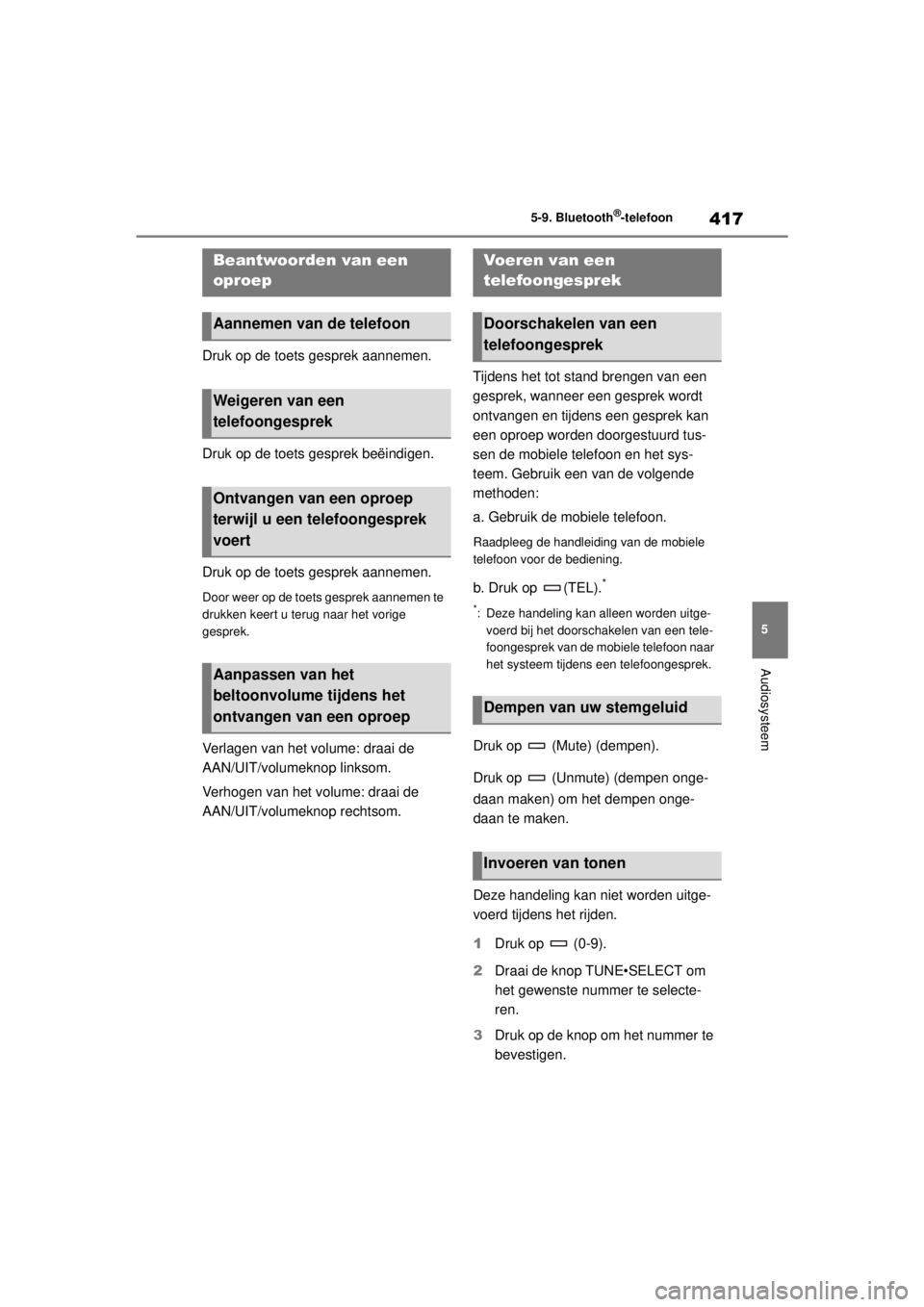 TOYOTA COROLLA HYBRID 2021  Instructieboekje (in Dutch) 417
5
5-9. Bluetooth
®-telefoon
Audiosysteem
COROLLA HV_TMMT_EE
Druk op de toets gesprek aannemen.
Druk op de toets gesprek beëindigen.
Druk op de toets gesprek aannemen.
Door weer op de toets gespr