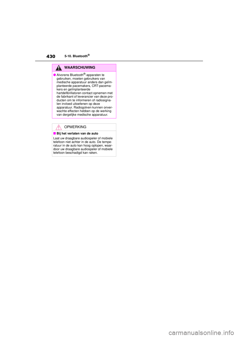 TOYOTA COROLLA HYBRID 2021  Instructieboekje (in Dutch) 4305-10. Bluetooth®
COROLLA HV_TMMT_EE
WAARSCHUWING
●Alvorens Bluetooth®-apparaten te 
gebruiken, moeten gebruikers van 
medische apparatuur anders dan geïm-
planteerde pacemakers, CRT-pacema-
ke
