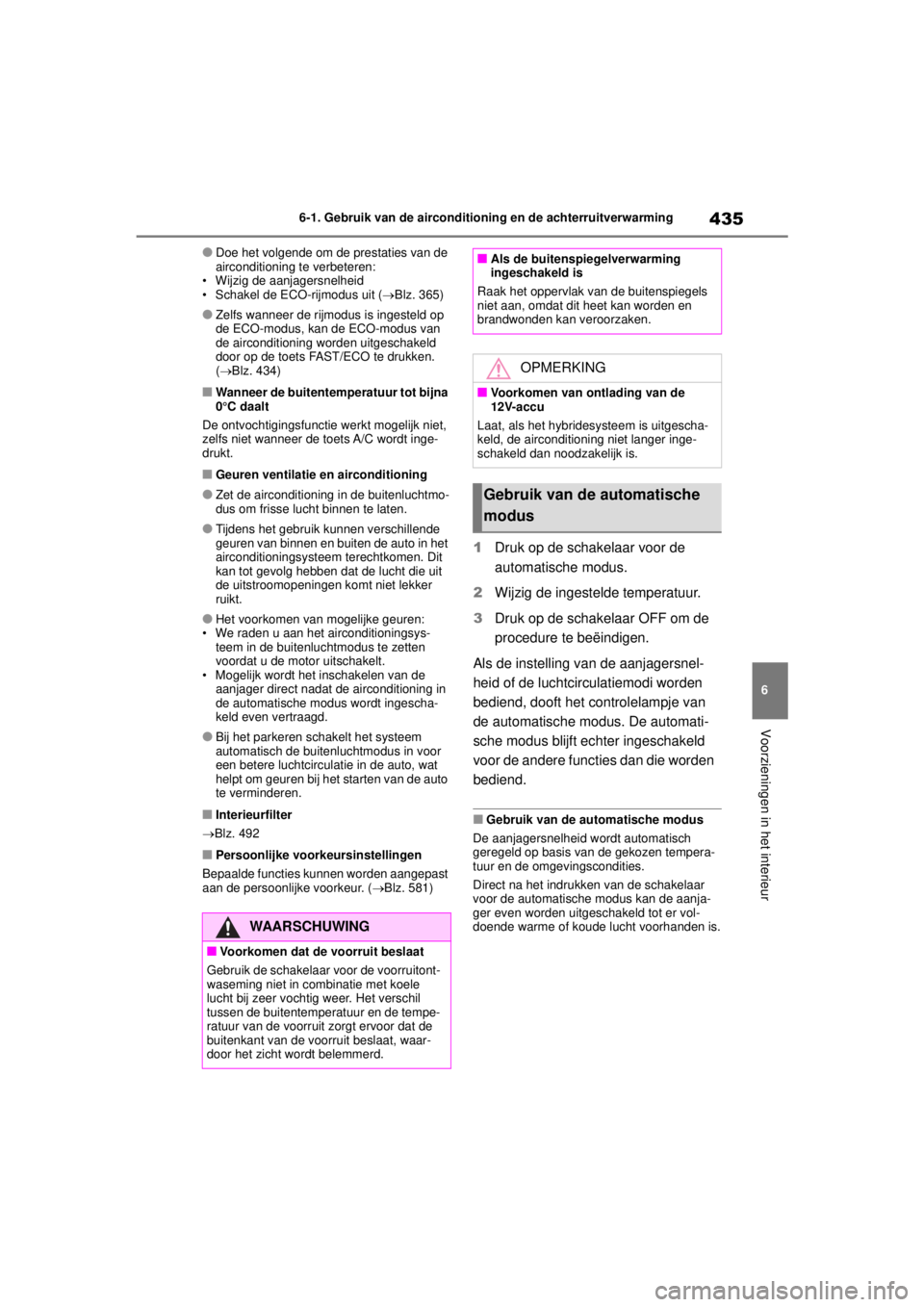 TOYOTA COROLLA HYBRID 2021 Instructieboekje (in Dutch) 435
6
6-1. Gebruik van de airconditioning en de achterruitverwarming
Voorzieningen in het interieur
COROLLA HV_TMMT_EE
●Doe het volgende om de prestaties van de
airconditioning te verbeteren:
• W TOYOTA COROLLA HYBRID 2021 Instructieboekje (in Dutch) 435
6
6-1. Gebruik van de airconditioning en de achterruitverwarming
Voorzieningen in het interieur
COROLLA HV_TMMT_EE
●Doe het volgende om de prestaties van de
airconditioning te verbeteren:
• W