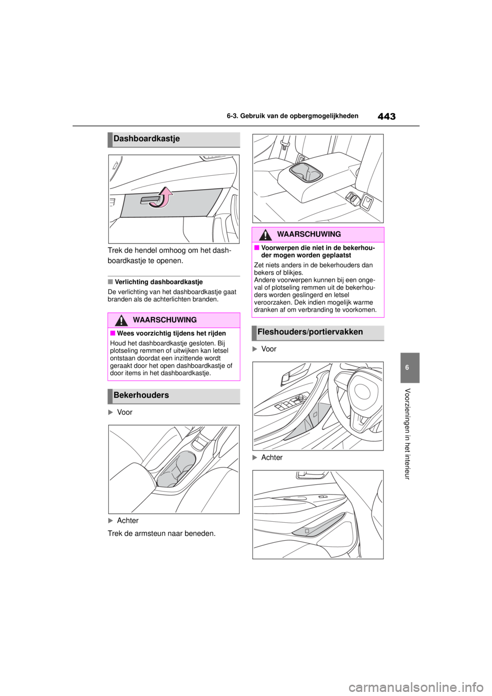 TOYOTA COROLLA HYBRID 2021 Instructieboekje (in Dutch) 443
6
6-3. Gebruik van de opbergmogelijkheden
Voorzieningen in het interieur
COROLLA HV_TMMT_EE
Trek de hendel omhoog om het dash-
boardkastje te openen.
■Verlichting dashboardkastje
De verlichting TOYOTA COROLLA HYBRID 2021 Instructieboekje (in Dutch) 443
6
6-3. Gebruik van de opbergmogelijkheden
Voorzieningen in het interieur
COROLLA HV_TMMT_EE
Trek de hendel omhoog om het dash-
boardkastje te openen.
■Verlichting dashboardkastje
De verlichting