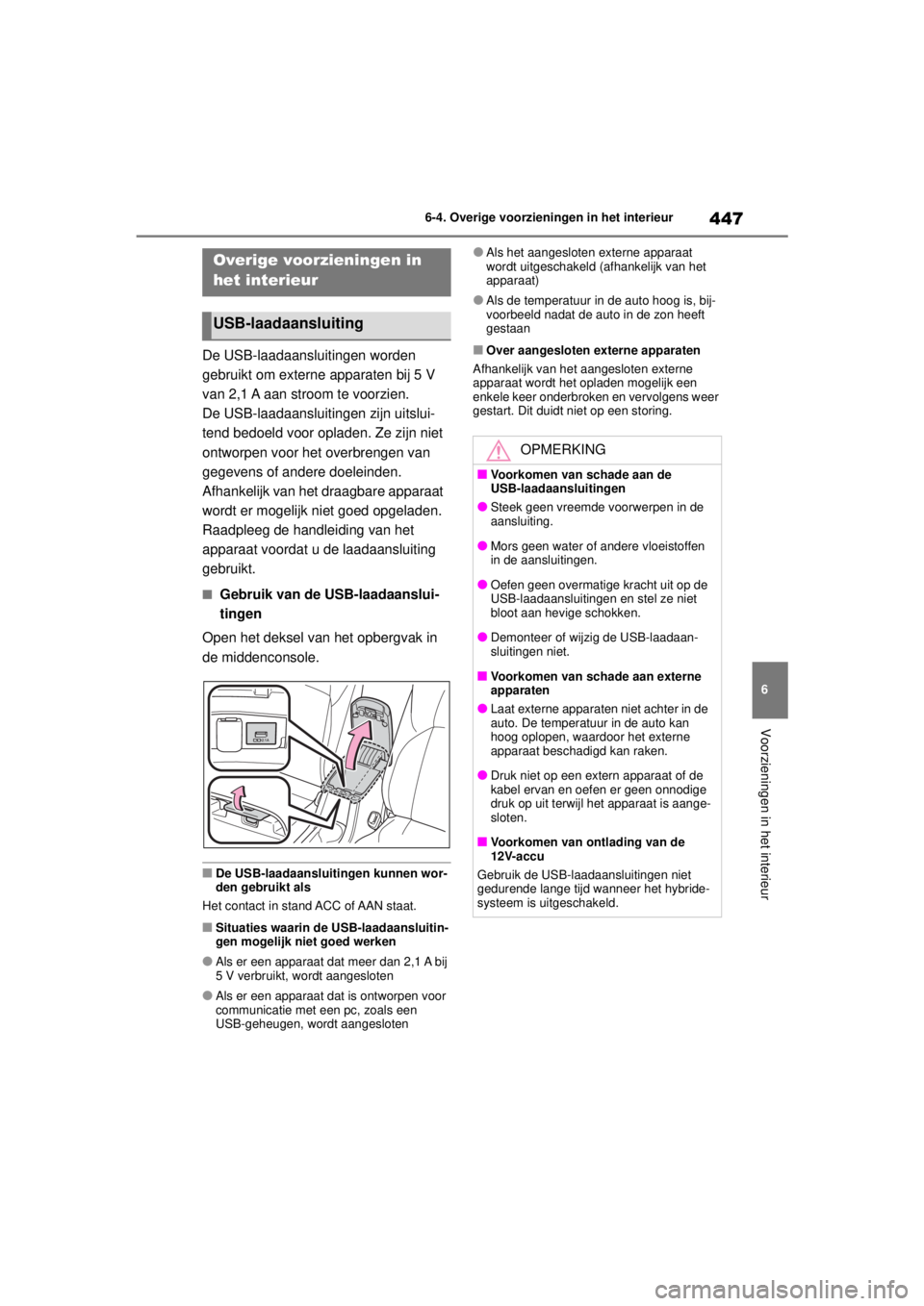 TOYOTA COROLLA HYBRID 2021  Instructieboekje (in Dutch) 447
6
6-4. Overige voorzieningen in het interieur
Voorzieningen in het interieur
COROLLA HV_TMMT_EE
6-4.Overige voorzieningen in het interieur
De USB-laadaansluitingen worden 
gebruikt om externe appa