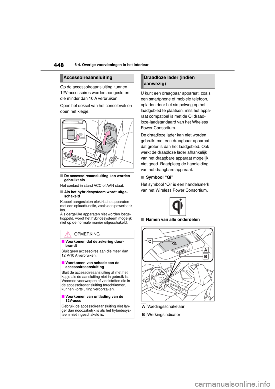 TOYOTA COROLLA HYBRID 2021  Instructieboekje (in Dutch) 4486-4. Overige voorzieningen in het interieur
COROLLA HV_TMMT_EE
Op de accessoireaansluiting kunnen 
12V-accessoires worden aangesloten 
die minder dan 10 A verbruiken.
Open het deksel van het consol