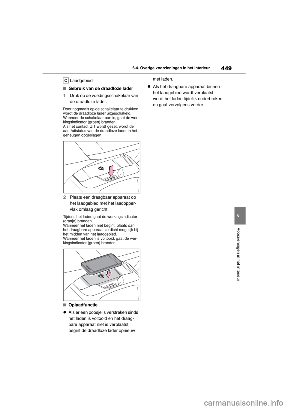 TOYOTA COROLLA HYBRID 2021  Instructieboekje (in Dutch) 449
6
6-4. Overige voorzieningen in het interieur
Voorzieningen in het interieur
COROLLA HV_TMMT_EE
Laadgebied
■Gebruik van de draadloze lader
1 Druk op de voed ingsschakelaar van 
de draadloze lade