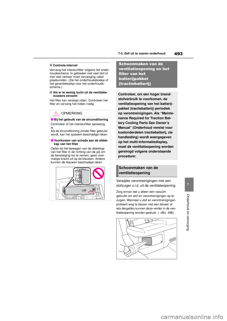 TOYOTA COROLLA HYBRID 2021 Instructieboekje (in Dutch) 493
7
7-3. Zelf uit te voeren onderhoud
Onderhoud en verzorging
COROLLA HV_TMMT_EE
■Controle-interval
Vervang het interieurfilter volgens het onder-
houdsschema. In gebieden met veel stof of
met ve TOYOTA COROLLA HYBRID 2021 Instructieboekje (in Dutch) 493
7
7-3. Zelf uit te voeren onderhoud
Onderhoud en verzorging
COROLLA HV_TMMT_EE
■Controle-interval
Vervang het interieurfilter volgens het onder-
houdsschema. In gebieden met veel stof of
met ve