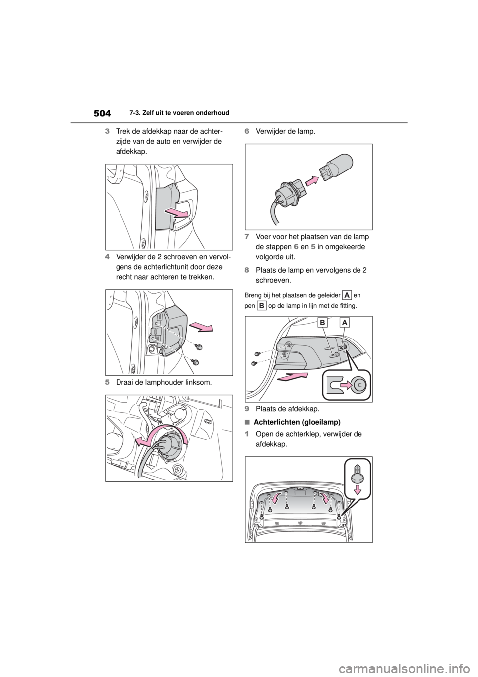 TOYOTA COROLLA HYBRID 2021 Instructieboekje (in Dutch) 5047-3. Zelf uit te voeren onderhoud
COROLLA HV_TMMT_EE
3 Trek de afdekkap naar de achter-
zijde van de auto en verwijder de
afdekkap.
4 Verwijder de 2 schroeven en vervol-
gens de achterlichtunit do TOYOTA COROLLA HYBRID 2021 Instructieboekje (in Dutch) 5047-3. Zelf uit te voeren onderhoud
COROLLA HV_TMMT_EE
3 Trek de afdekkap naar de achter-
zijde van de auto en verwijder de
afdekkap.
4 Verwijder de 2 schroeven en vervol-
gens de achterlichtunit do