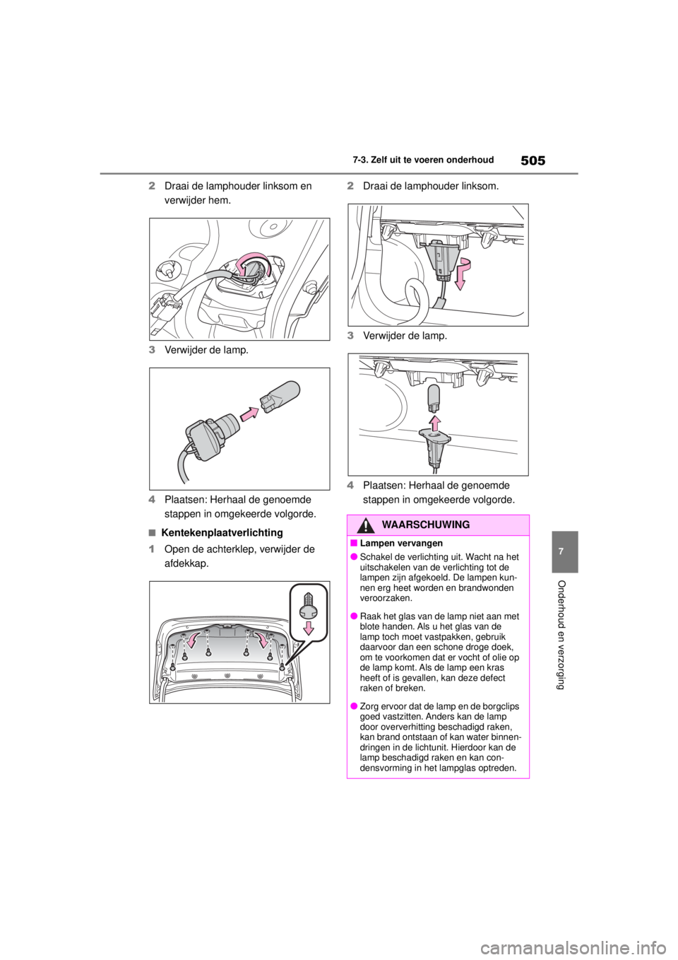 TOYOTA COROLLA HYBRID 2021 Instructieboekje (in Dutch) 505
7
7-3. Zelf uit te voeren onderhoud
Onderhoud en verzorging
COROLLA HV_TMMT_EE
2
Draai de lamphouder linksom en
verwijder hem.
3 Verwijder de lamp.
4 Plaatsen: Herhaal de genoemde
stappen in omg TOYOTA COROLLA HYBRID 2021 Instructieboekje (in Dutch) 505
7
7-3. Zelf uit te voeren onderhoud
Onderhoud en verzorging
COROLLA HV_TMMT_EE
2
Draai de lamphouder linksom en
verwijder hem.
3 Verwijder de lamp.
4 Plaatsen: Herhaal de genoemde
stappen in omg