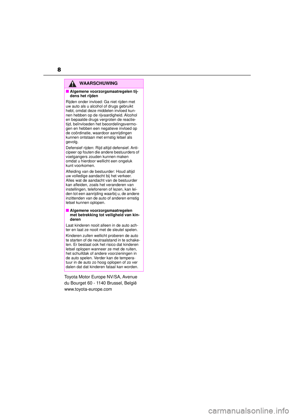 TOYOTA COROLLA HYBRID 2021  Instructieboekje (in Dutch) 8
COROLLA HV_TMMT_EE
Toyota Motor Europe NV/SA, Avenue 
du Bourget 60 - 1140 Brussel, België 
www.toyota-europe.com
WAARSCHUWING
■Algemene voorzorgsmaatregelen tij-
dens het rijden
Rijden onder inv