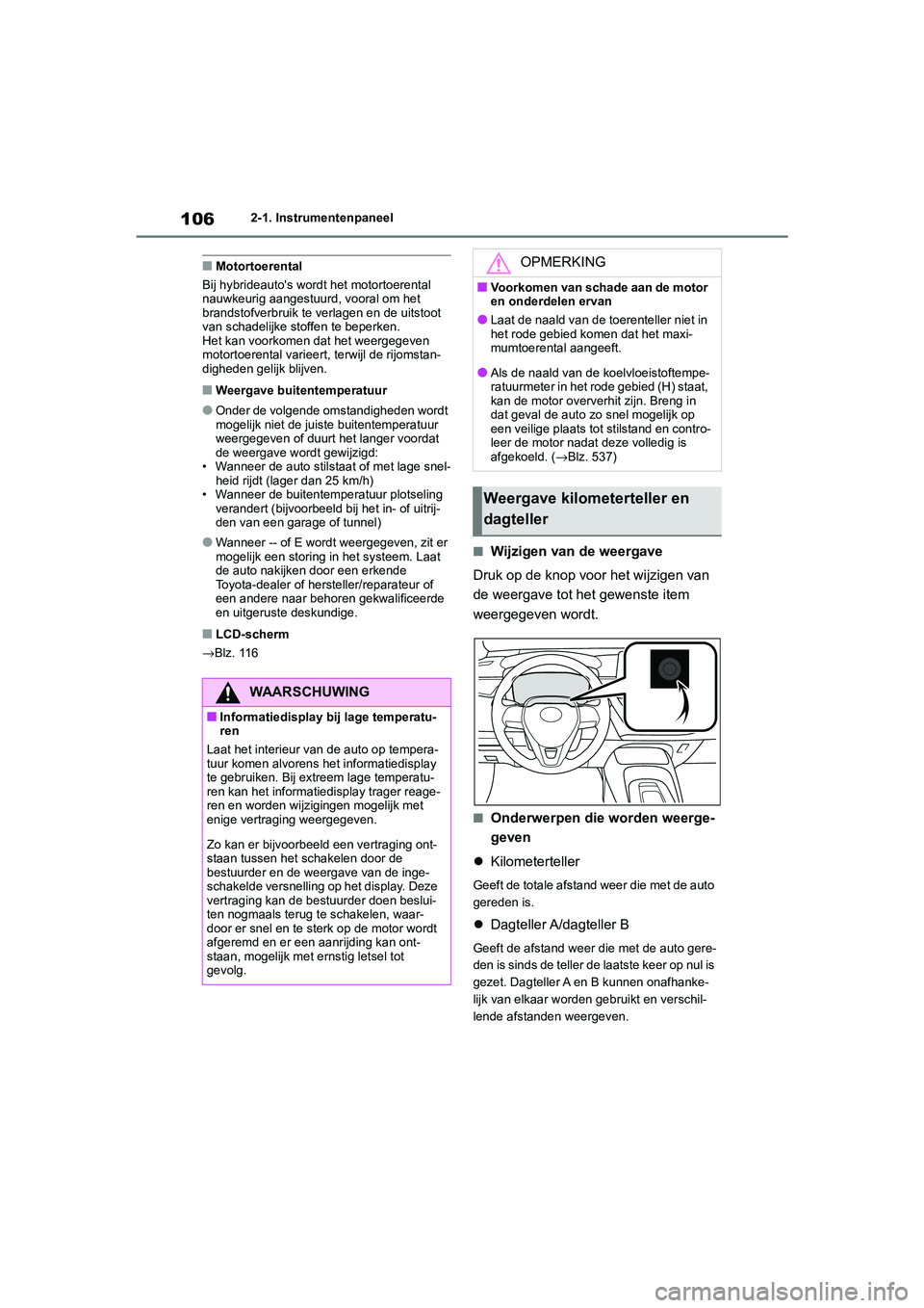 TOYOTA COROLLA HYBRID 2020 Instructieboekje (in Dutch) 106
COROLLA HV_TMMT_EE2-1. Instrumentenpaneel
■Motortoerental
Bij hybrideauto's wordt het motortoerental
nauwkeurig aangestuurd, vooral om het
brandstofverbruik te verlagen en de uitstoot
van TOYOTA COROLLA HYBRID 2020 Instructieboekje (in Dutch) 106
COROLLA HV_TMMT_EE2-1. Instrumentenpaneel
■Motortoerental
Bij hybrideauto's wordt het motortoerental
nauwkeurig aangestuurd, vooral om het
brandstofverbruik te verlagen en de uitstoot
van